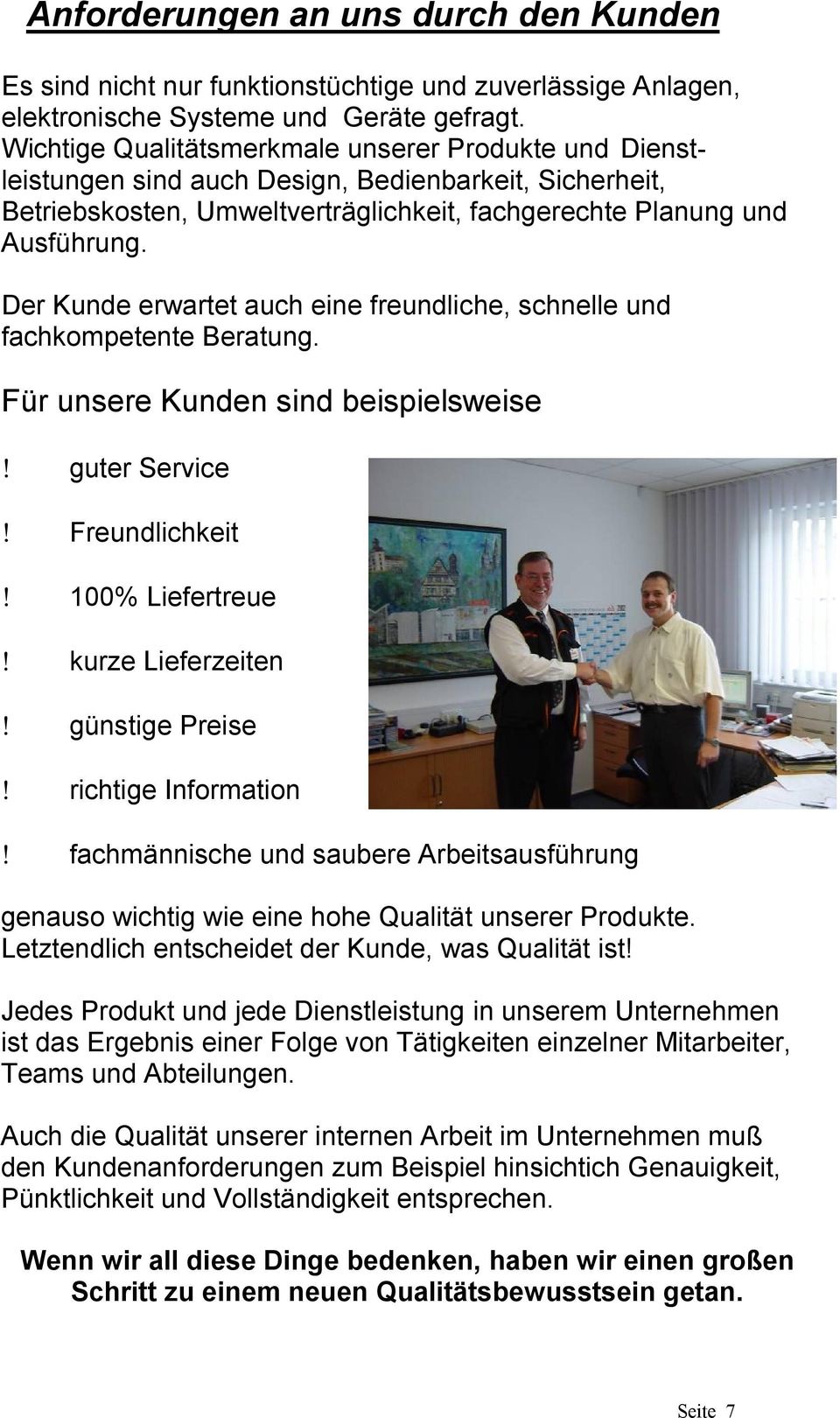 Der Kunde erwartet auch eine freundliche, schnelle und fachkompetente Beratung. Für unsere Kunden sind beispielsweise! guter Service! Freundlichkeit! 100% Liefertreue! kurze Lieferzeiten!