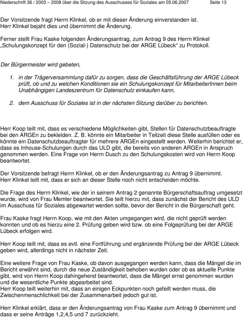 Ferner stellt Frau Kaske folgenden Änderungsantrag, zum Antrag 9 des Herrn Klinkel Schulungskonzept für den (Sozial-) Datenschutz bei der ARGE Lübeck zu Protokoll. Der Bürgermeister wird gebeten, 1.