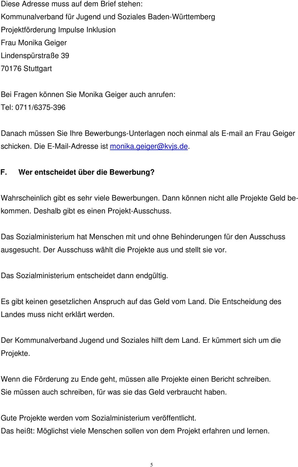 Wahrscheinlich gibt es sehr viele Bewerbungen. Dann können nicht alle Projekte Geld bekommen. Deshalb gibt es einen Projekt-Ausschuss.