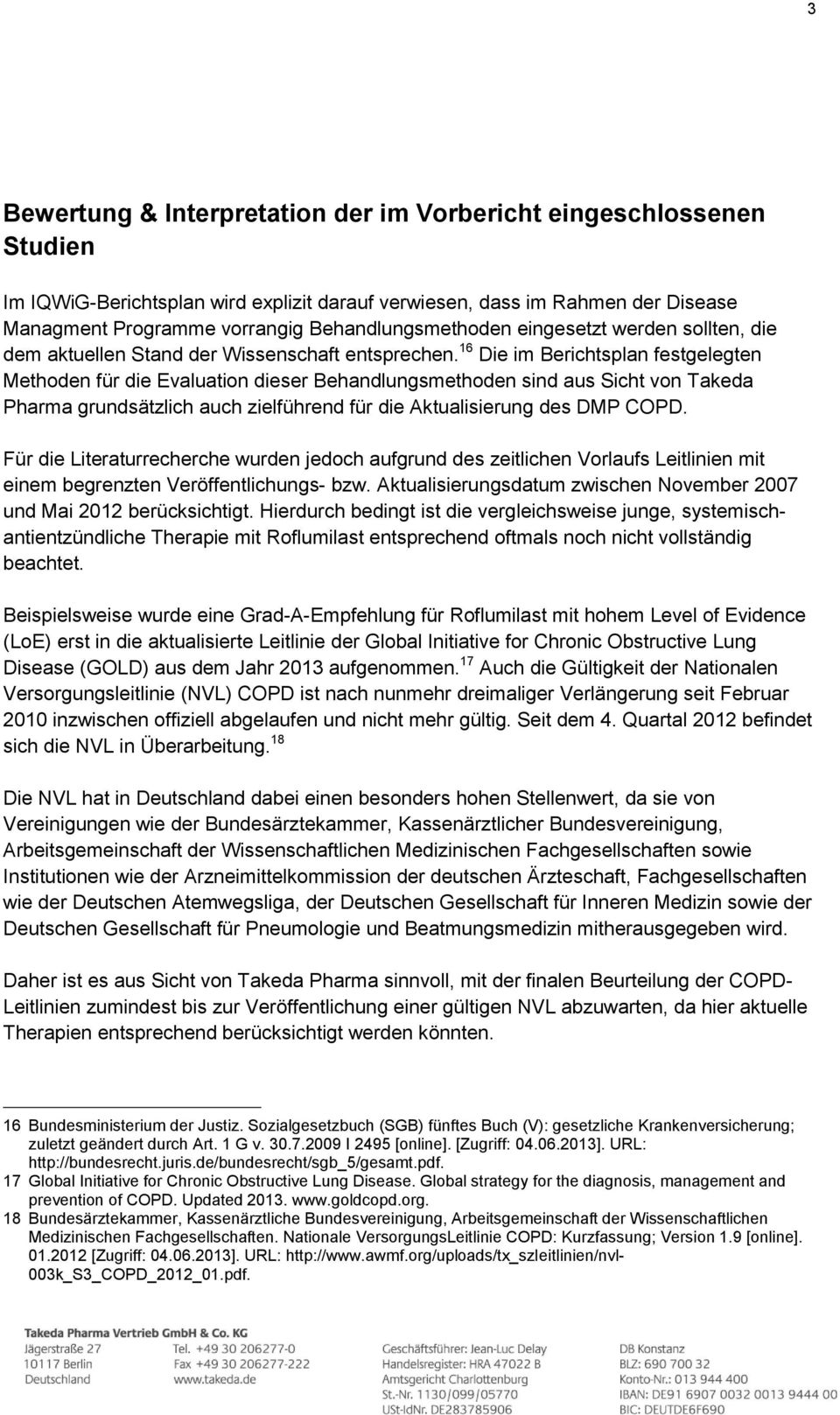 16 Die im Berichtsplan festgelegten Methoden für die Evaluation dieser Behandlungsmethoden sind aus Sicht von Takeda Pharma grundsätzlich auch zielführend für die Aktualisierung des DMP COPD.