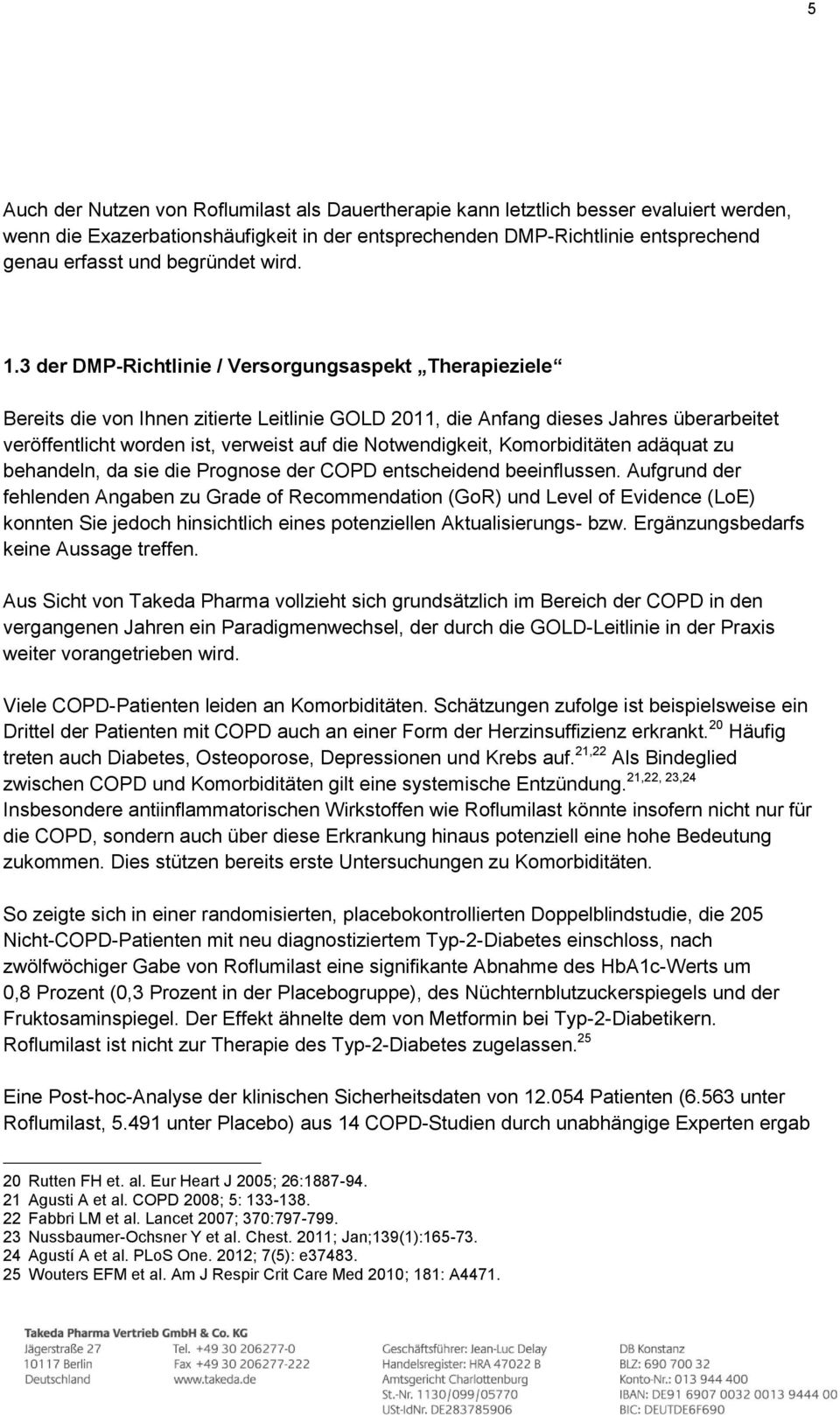 3 der DMP-Richtlinie / Versorgungsaspekt Therapieziele Bereits die von Ihnen zitierte Leitlinie GOLD 2011, die Anfang dieses Jahres überarbeitet veröffentlicht worden ist, verweist auf die