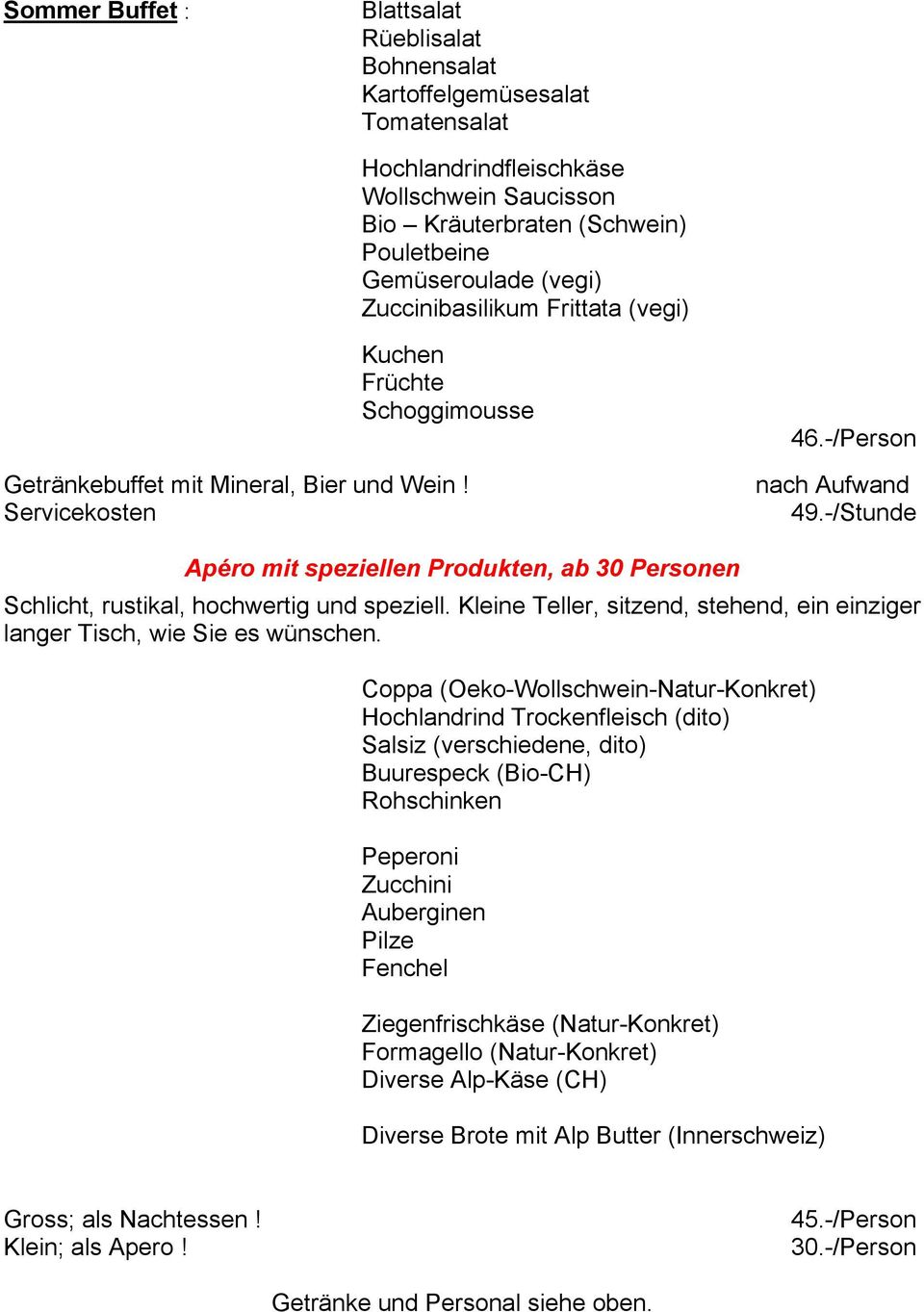 -/Stunde Apéro mit speziellen Produkten, ab 30 Personen Schlicht, rustikal, hochwertig und speziell. Kleine Teller, sitzend, stehend, ein einziger langer Tisch, wie Sie es wünschen.