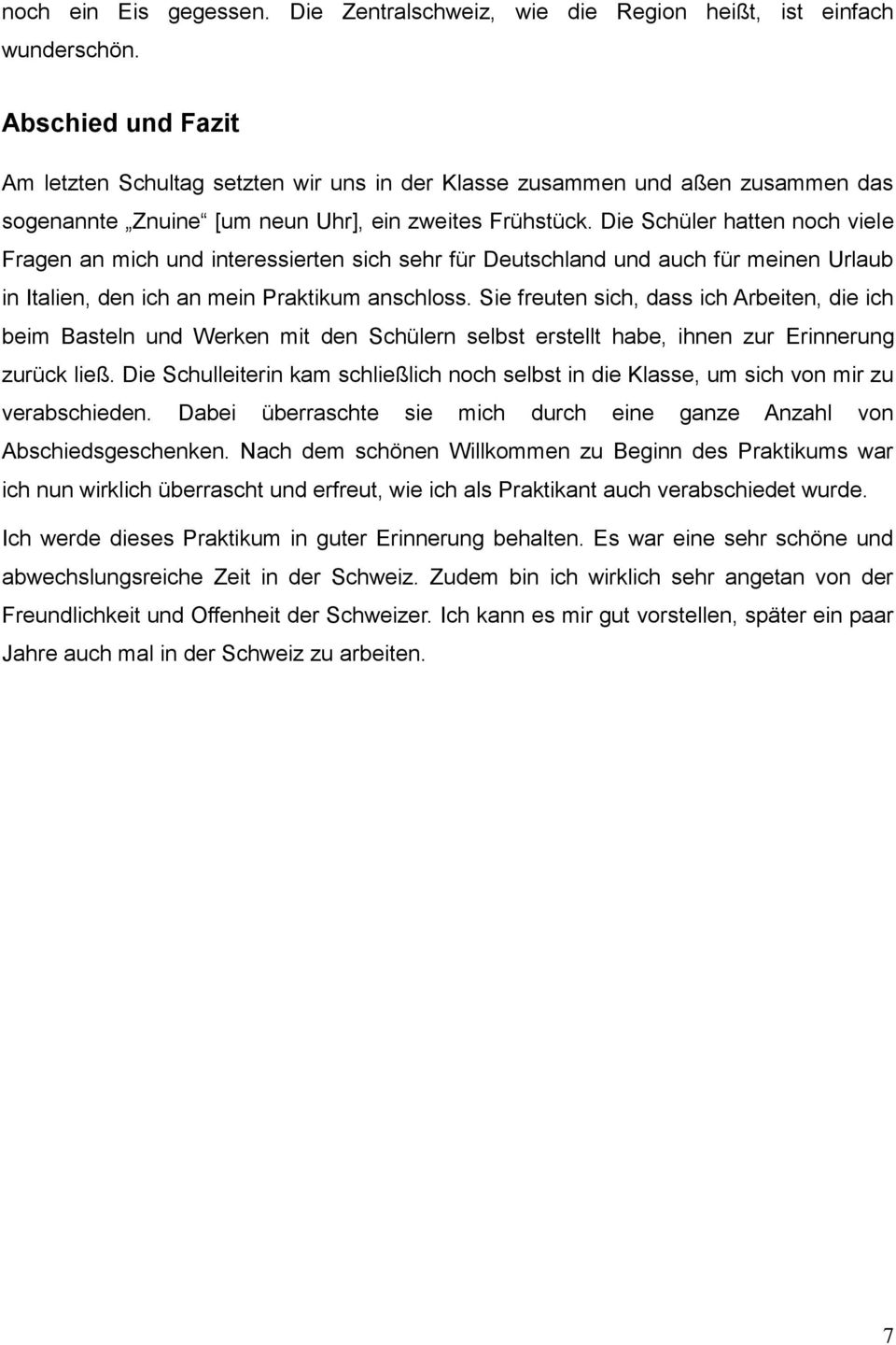 Die Schüler hatten noch viele Fragen an mich und interessierten sich sehr für Deutschland und auch für meinen Urlaub in Italien, den ich an mein Praktikum anschloss.