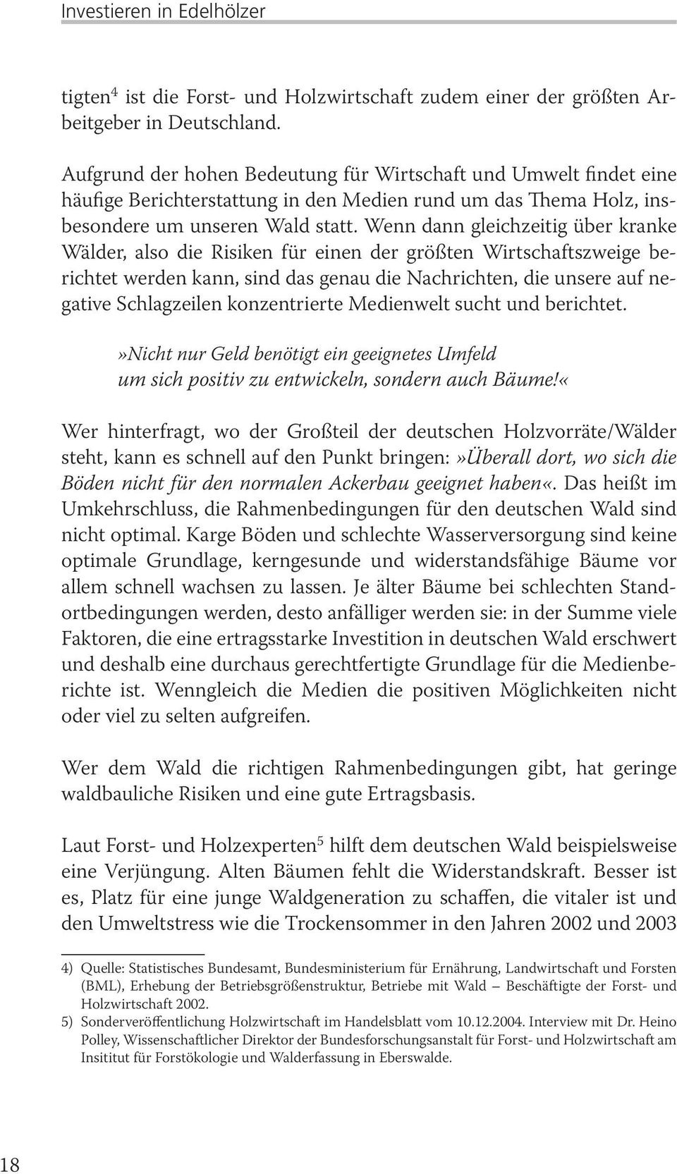 Wenn dann gleichzeitig über kranke Wälder, also die Risiken für einen der größten Wirtschaftszweige berichtet werden kann, sind das genau die Nachrichten, die unsere auf negative Schlagzeilen