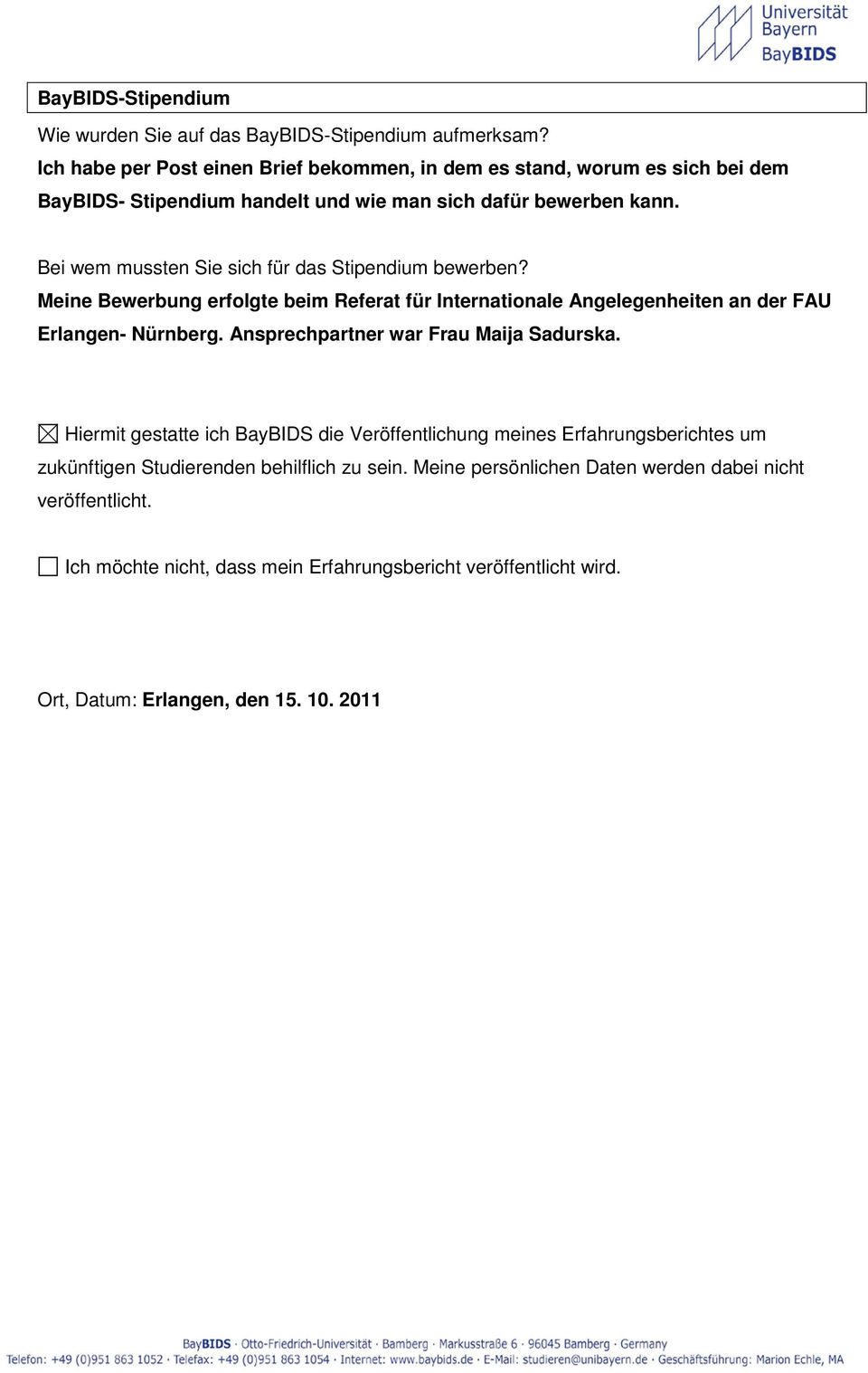 Bei wem mussten Sie sich für das Stipendium bewerben? Meine Bewerbung erfolgte beim Referat für Internationale Angelegenheiten an der FAU Erlangen- Nürnberg.