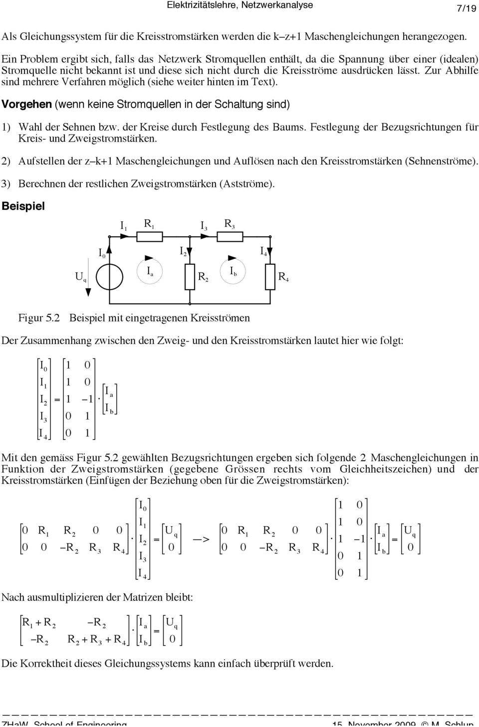 Zur Abhilfe sind mehrere Verfahren möglich (siehe weiter hinten im Text). Vorgehen (wenn keine Stromquellen in der Schaltung sind) 1) Wahl der Sehnen bzw. der Kreise durch Festlegung des Baums.