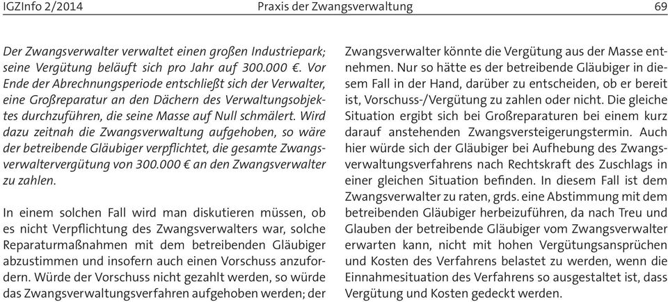 Wird dazu zeitnah die Zwangsverwaltung aufgehoben, so wäre der betreibende Gläubiger verpflichtet, die gesamte Zwangsverwaltervergütung von 300.000 an den Zwangsverwalter zu zahlen.