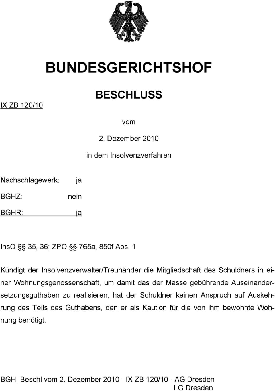 1 Kündigt der Insolvenzverwalter/Treuhänder die Mitgliedschaft des Schuldners in einer Wohnungsgenossenschaft, um damit das der Masse