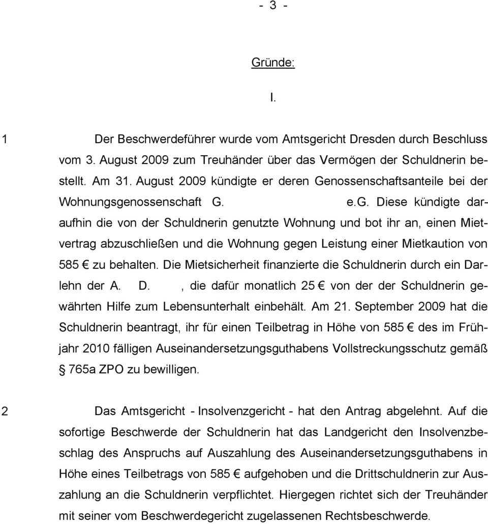 Die Mietsicherheit finanzierte die Schuldnerin durch ein Darlehn der A. D., die dafür monatlich 25 von der der Schuldnerin gewährten Hilfe zum Lebensunterhalt einbehält. Am 21.