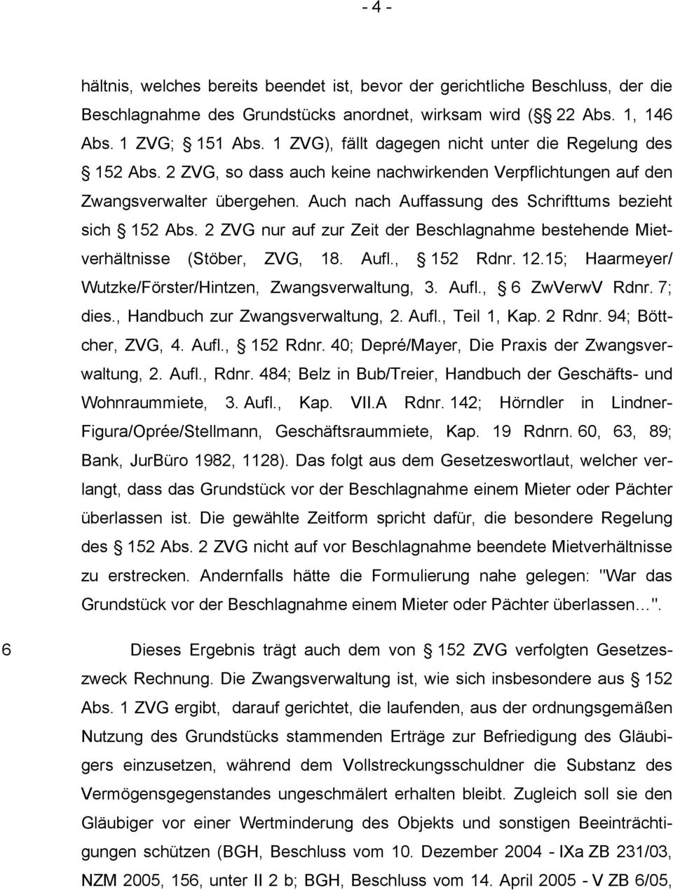 Auch nach Auffassung des Schrifttums bezieht sich 152 Abs. 2 ZVG nur auf zur Zeit der Beschlagnahme bestehende Mietverhältnisse (Stöber, ZVG, 18. Aufl., 152 Rdnr. 12.