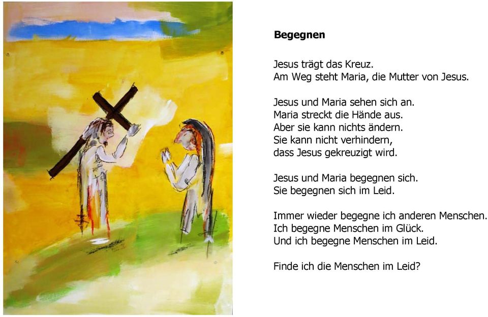 Sie kann nicht verhindern, dass Jesus gekreuzigt wird. Jesus und Maria begegnen sich.