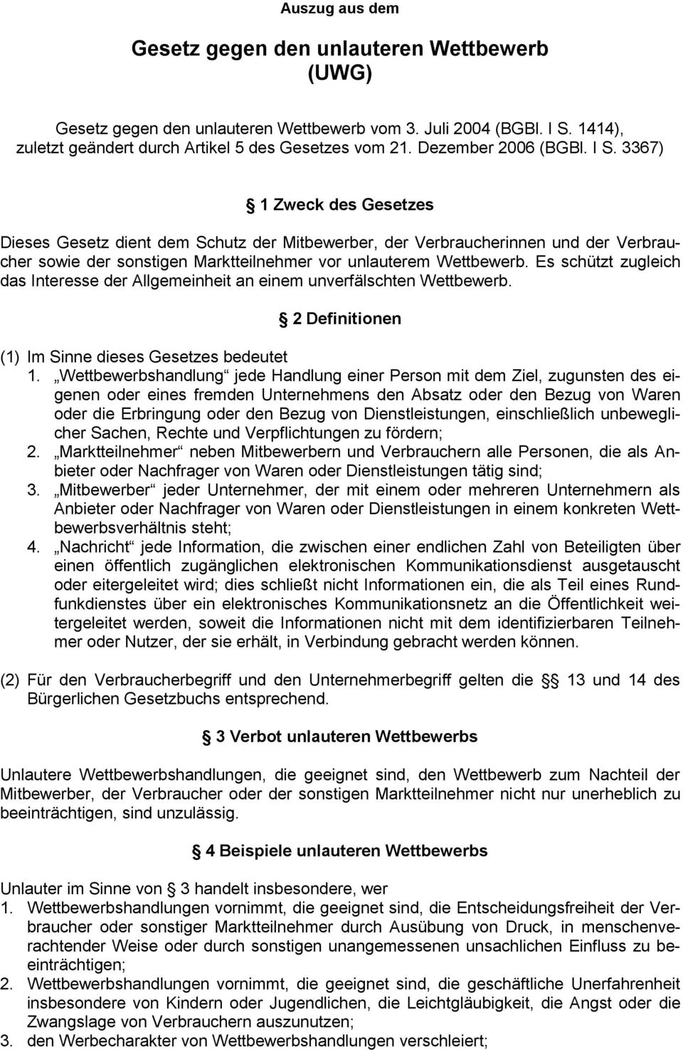 3367) 1 Zweck des Gesetzes Dieses Gesetz dient dem Schutz der Mitbewerber, der Verbraucherinnen und der Verbraucher sowie der sonstigen Marktteilnehmer vor unlauterem Wettbewerb.