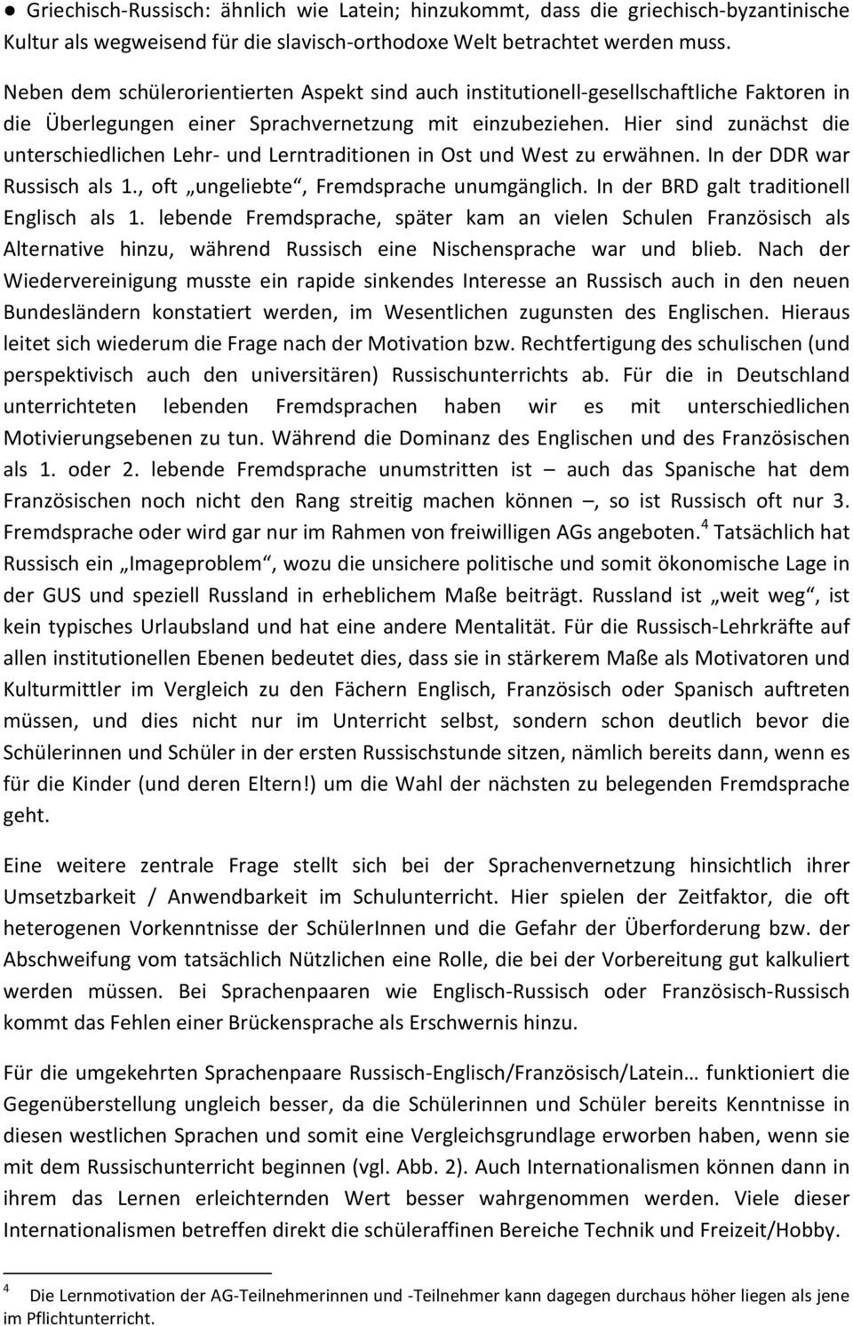 Hier sind zunächst die unterschiedlichen Lehr- und Lerntraditionen in Ost und West zu erwähnen. In der DDR war Russisch als 1., oft ungeliebte, Fremdsprache unumgänglich.