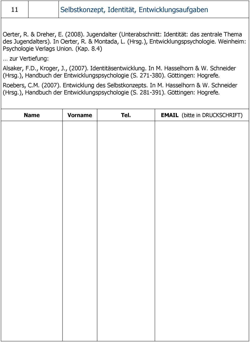 Weinheim: Psychologie Verlags Union. (Kap. 8.4) zur Vertiefung: Alsaker, F.D., Kroger, J., (2007). Identitäsentwicklung. In M. Hasselhorn & W.