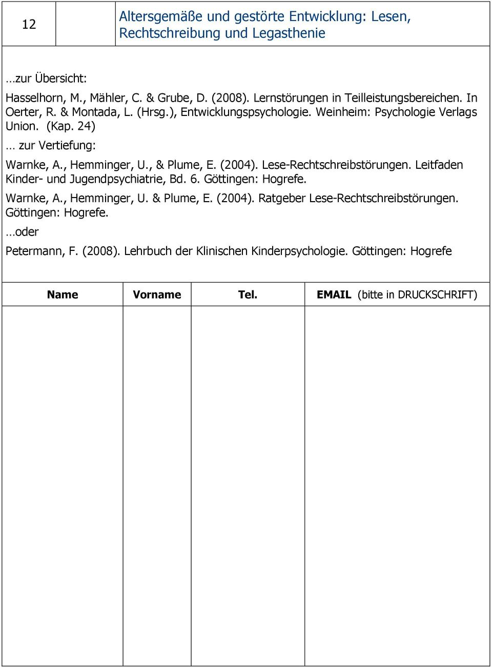 24) zur Vertiefung: Warnke, A., Hemminger, U., & Plume, E. (2004). Lese-Rechtschreibstörungen. Leitfaden Kinder- und Jugendpsychiatrie, Bd. 6.