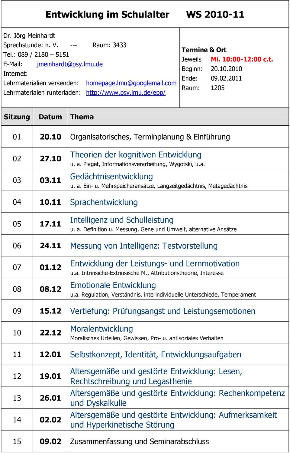 10 Organisatorisches, Terminplanung & Einführung 02 27.10 03 03.11 Theorien der kognitiven Entwicklung u. a. Piaget, Informationsverarbeitung, Wygotski, u.a. Gedächtnisentwicklung u. a. Ein- u.