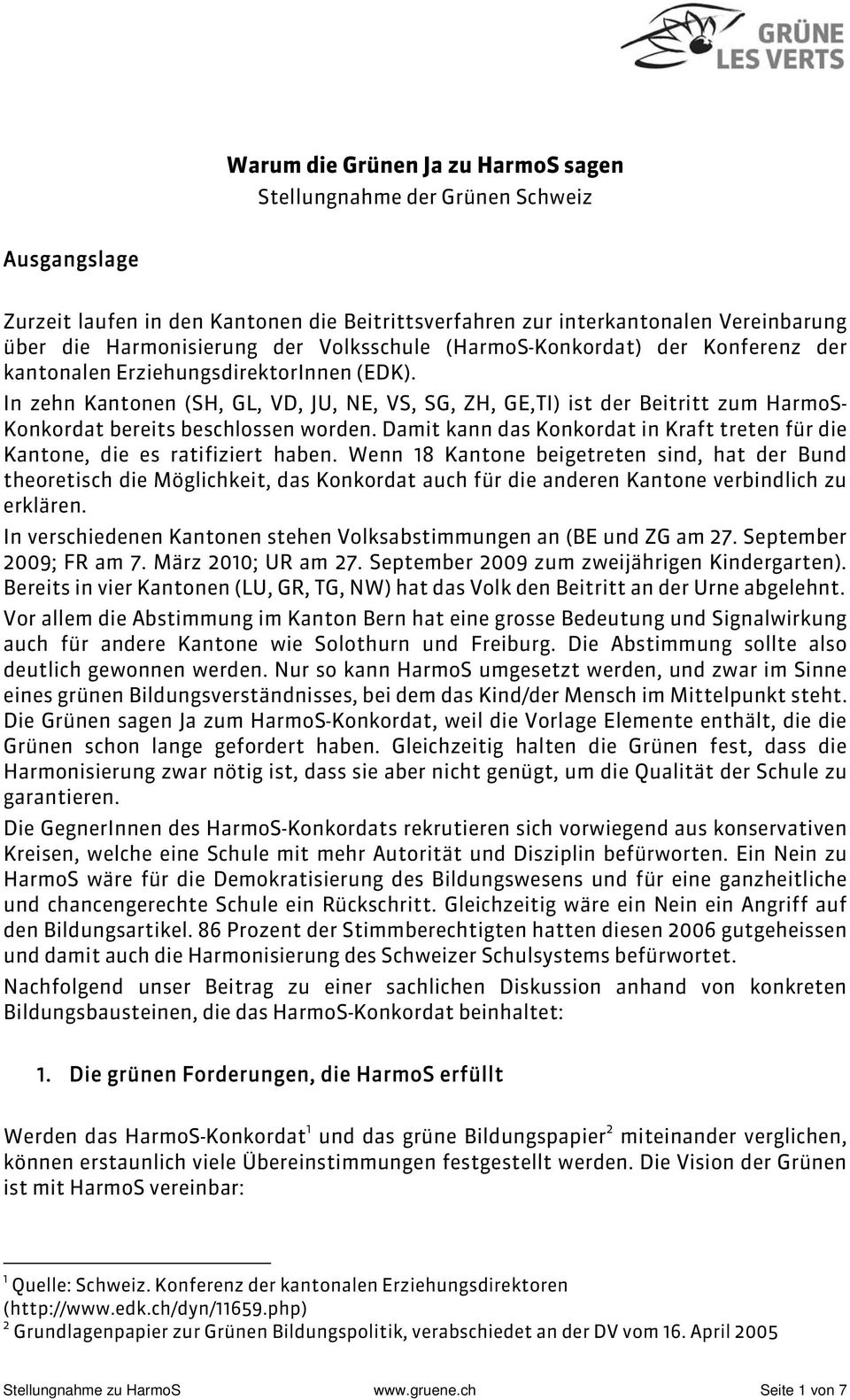 In zehn Kantonen (SH, GL, VD, JU, NE, VS, SG, ZH, GE,TI) ist der Beitritt zum HarmoS- Konkordat bereits beschlossen worden.