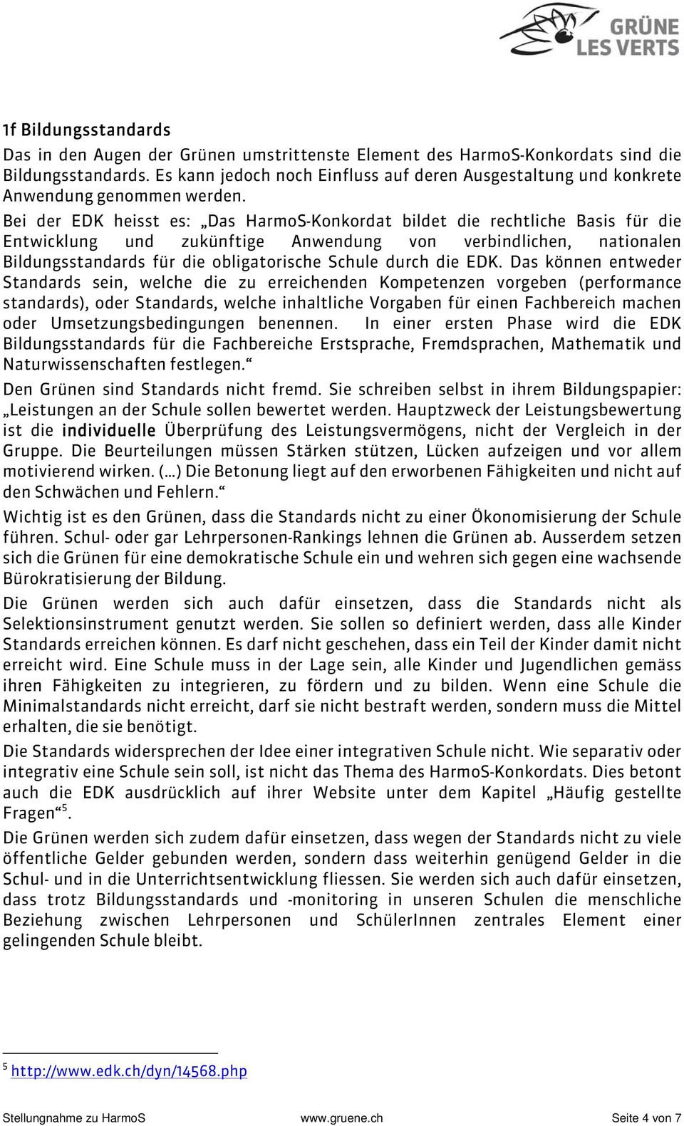 Bei der EDK heisst es: Das HarmoS-Konkordat bildet die rechtliche Basis für die Entwicklung und zukünftige Anwendung von verbindlichen, nationalen Bildungsstandards für die obligatorische Schule