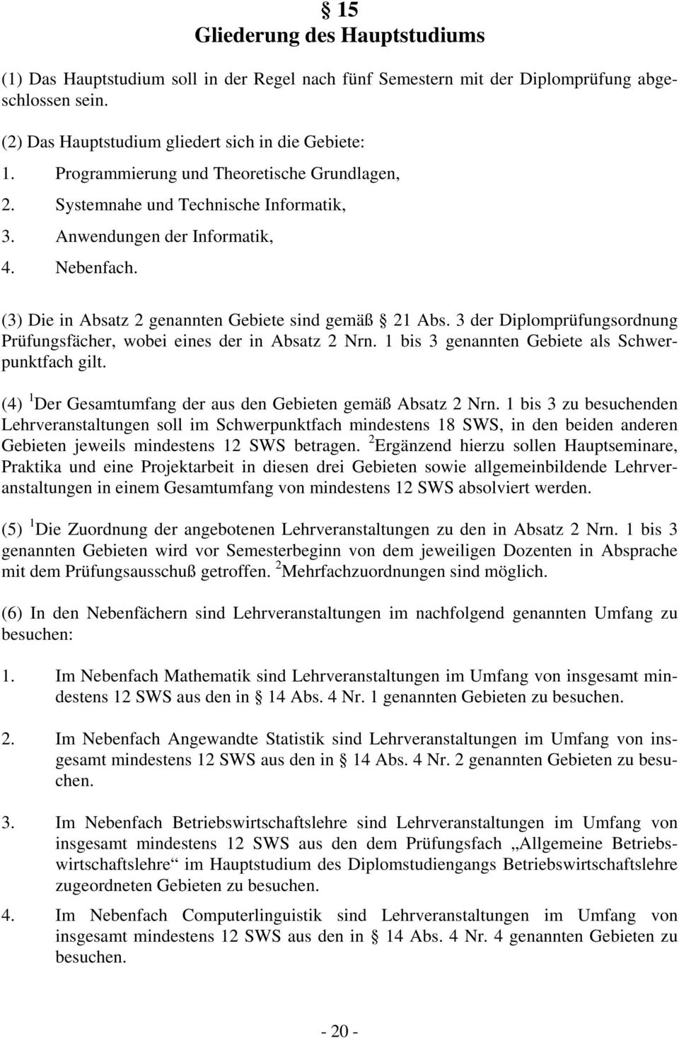 3 der Diplomprüfungsordnung Prüfungsfächer, wobei eines der in Absatz 2 Nrn. 1 bis 3 genannten Gebiete als Schwerpunktfach gilt. (4) 1 Der Gesamtumfang der aus den Gebieten gemäß Absatz 2 Nrn.