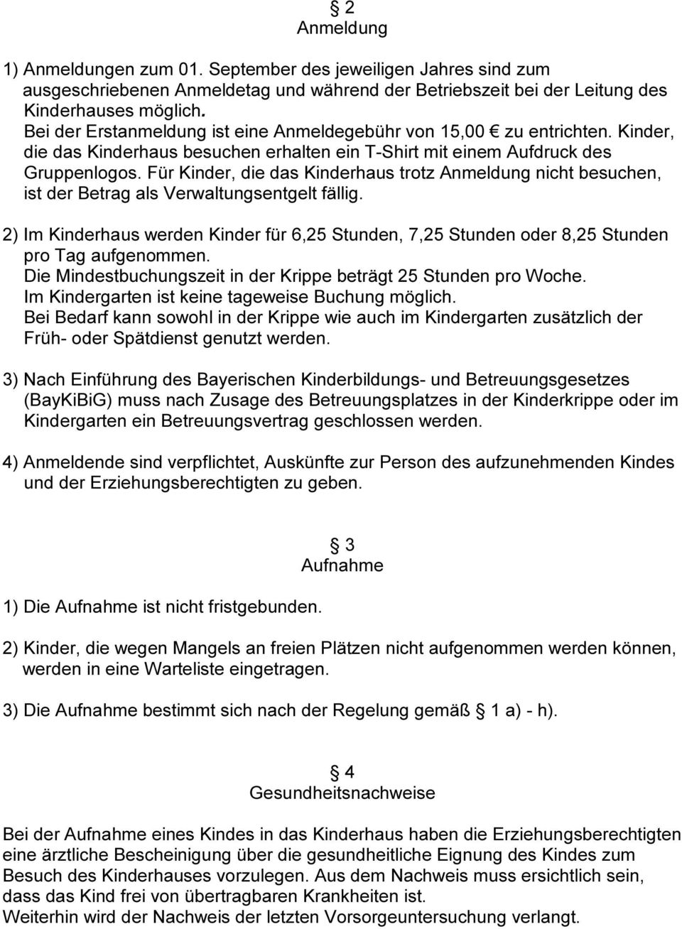 Für Kinder, die das Kinderhaus trotz Anmeldung nicht besuchen, ist der Betrag als Verwaltungsentgelt fällig.