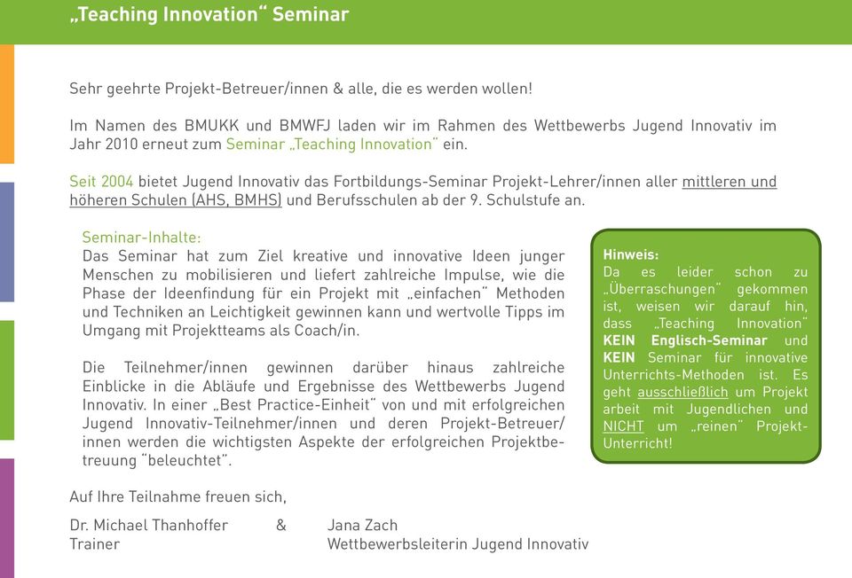 Seit 2004 bietet Jugend Innovativ das Fortbildungs-Seminar Projekt-Lehrer/innen aller mittleren und höheren Schulen (AHS, BMHS) und Berufsschulen ab der 9. Schulstufe an.