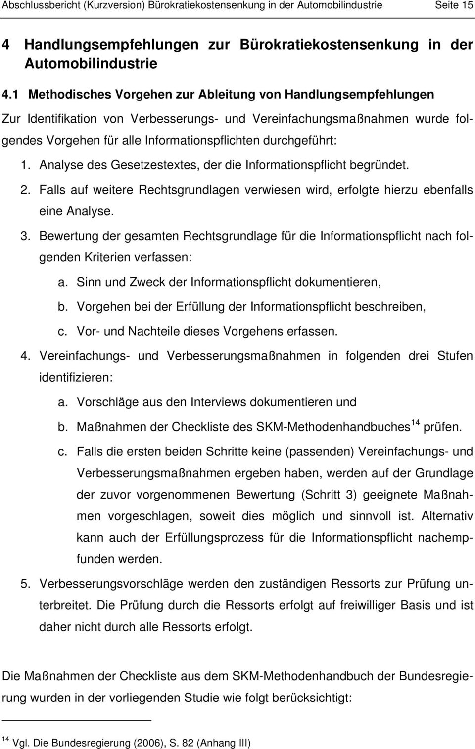 1. Analyse des Gesetzestextes, der die Informationspflicht begründet. 2. Falls auf weitere Rechtsgrundlagen verwiesen wird, erfolgte hierzu ebenfalls eine Analyse. 3.