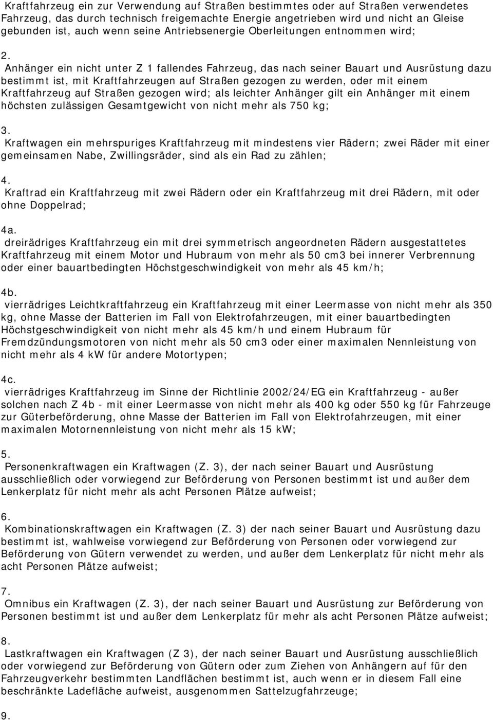 Anhänger ein nicht unter Z 1 fallendes Fahrzeug, das nach seiner Bauart und Ausrüstung dazu bestimmt ist, mit Kraftfahrzeugen auf Straßen gezogen zu werden, oder mit einem Kraftfahrzeug auf Straßen