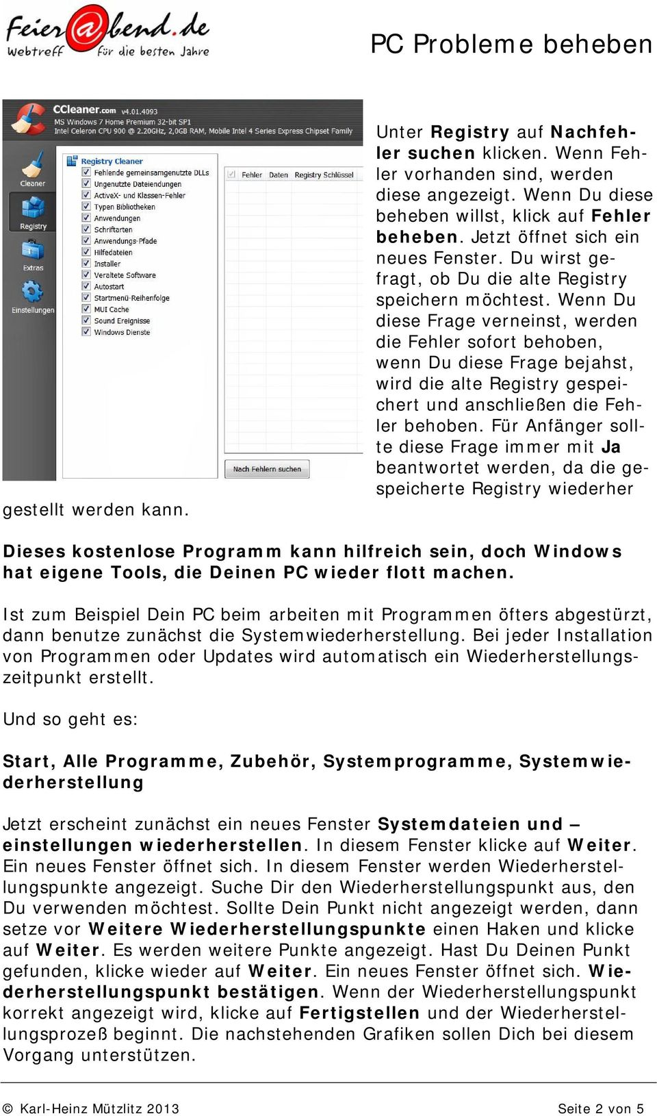 Wenn Du diese Frage verneinst, werden die Fehler sofort behoben, wenn Du diese Frage bejahst, wird die alte Registry gespeichert und anschließen die Feh- ler behoben.