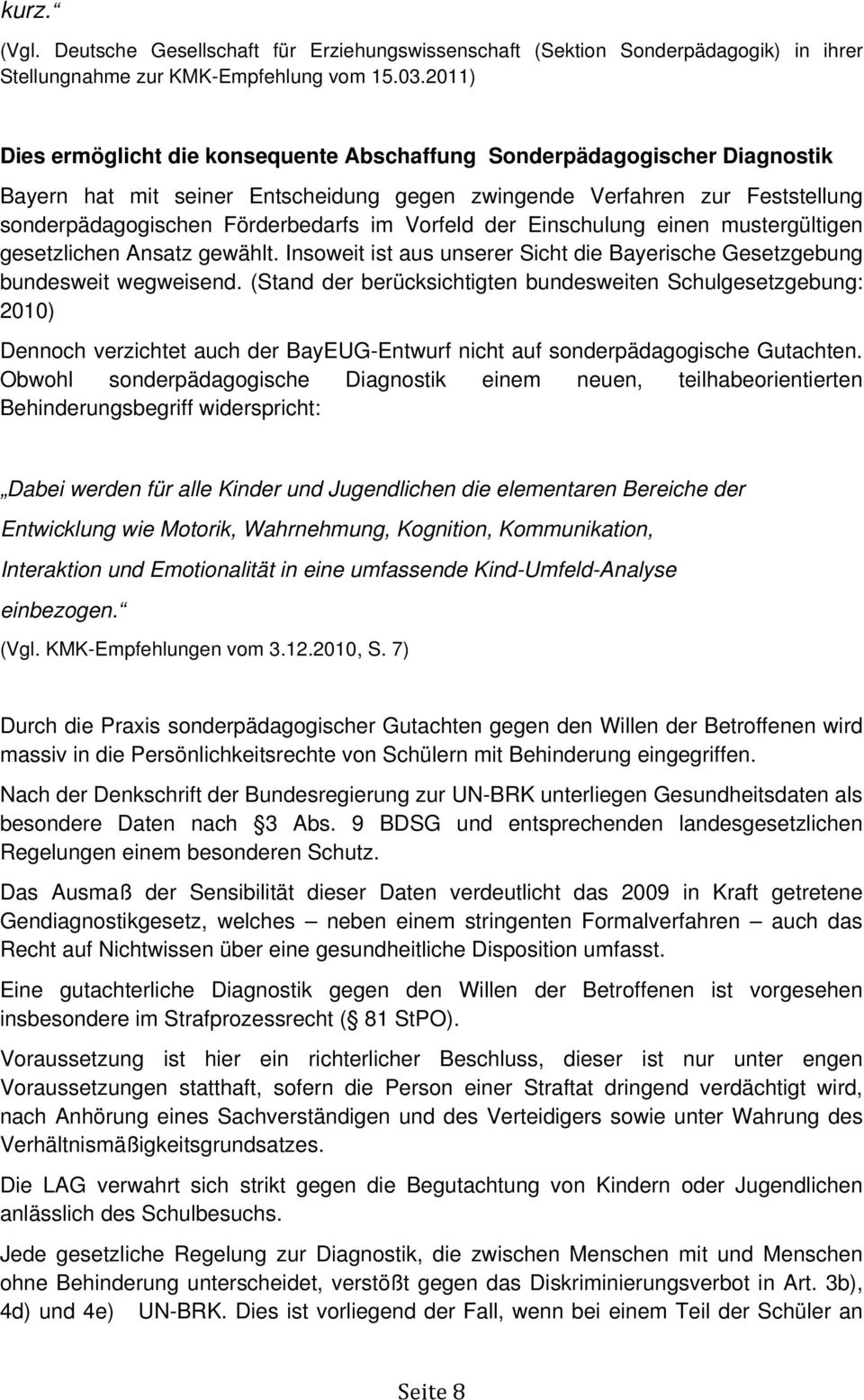 Vorfeld der Einschulung einen mustergültigen gesetzlichen Ansatz gewählt. Insoweit ist aus unserer Sicht die Bayerische Gesetzgebung bundesweit wegweisend.