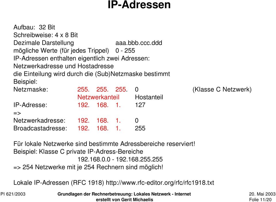 Beispiel: Netzmaske: 255. 255. 255. 0 (Klasse C Netzwerk) Netzwerkanteil Hostanteil IP-Adresse: 192. 168. 1. 127 => Netzwerkadresse: 192. 168. 1. 0 Broadcastadresse: 192. 168. 1. 255 Für lokale Netzwerke sind bestimmte Adressbereiche reserviert!