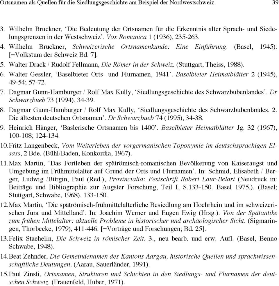 Wilhelm Bruckner, Schweizerische Ortsnamenkunde: Eine Einführung. (Basel, 1945). [=Volkstum der Schweiz Bd. 7]. 5. Walter Drack / Rudolf Fellmann, Die Römer in der Schweiz. (Stuttgart, Theiss, 1988).