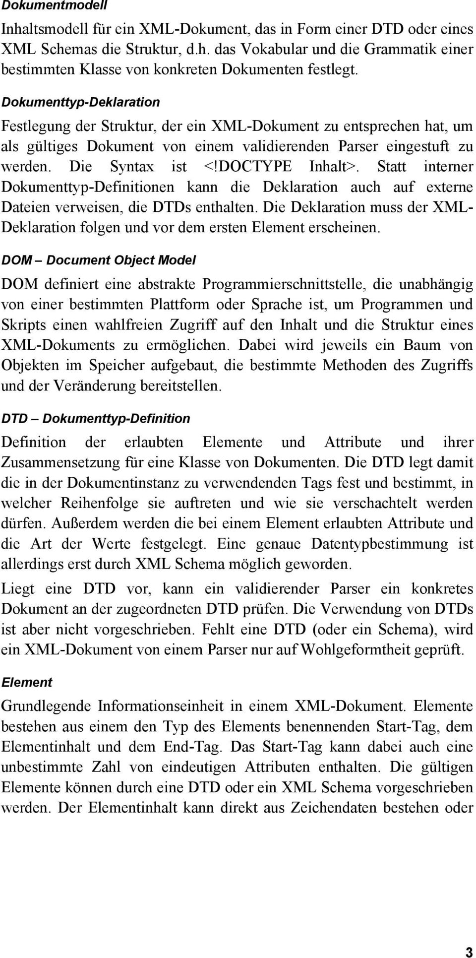 DOCTYPE Inhalt>. Statt interner Dokumenttyp-Definitionen kann die Deklaration auch auf externe Dateien verweisen, die DTDs enthalten.