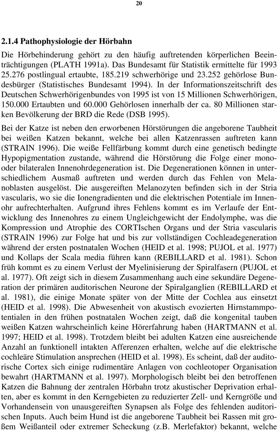 In der Informationszeitschrift des Deutschen Schwerhörigenbundes von 1995 ist von 15 Millionen Schwerhörigen, 150.000 Ertaubten und 60.000 Gehörlosen innerhalb der ca.