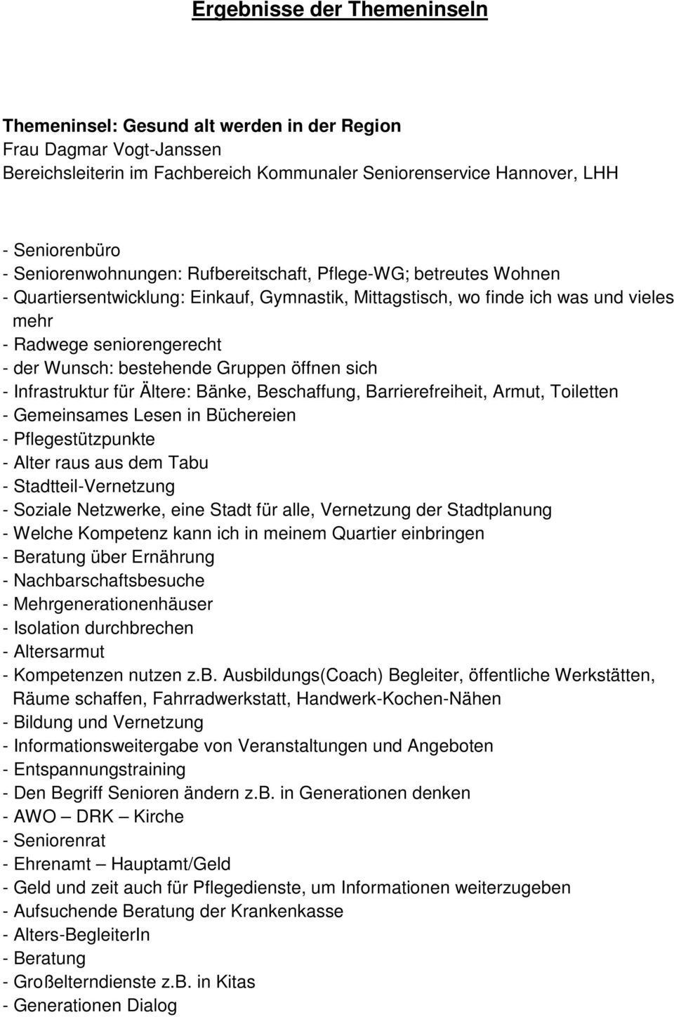 bestehende Gruppen öffnen sich - Infrastruktur für Ältere: Bänke, Beschaffung, Barrierefreiheit, Armut, Toiletten - Gemeinsames Lesen in Büchereien - Pflegestützpunkte - Alter raus aus dem Tabu -