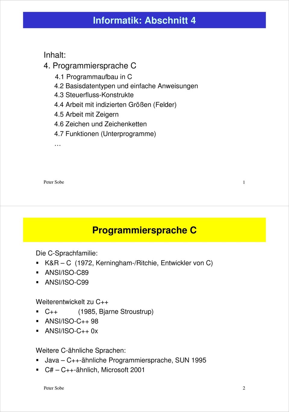 7 Funktionen (Unterprogramme) Peter Sobe 1 Programmiersprache C Die C-Sprachfamilie: K&R C (1972, Kerningham-/Ritchie, Entwickler von C) ANSI/ISO-C89