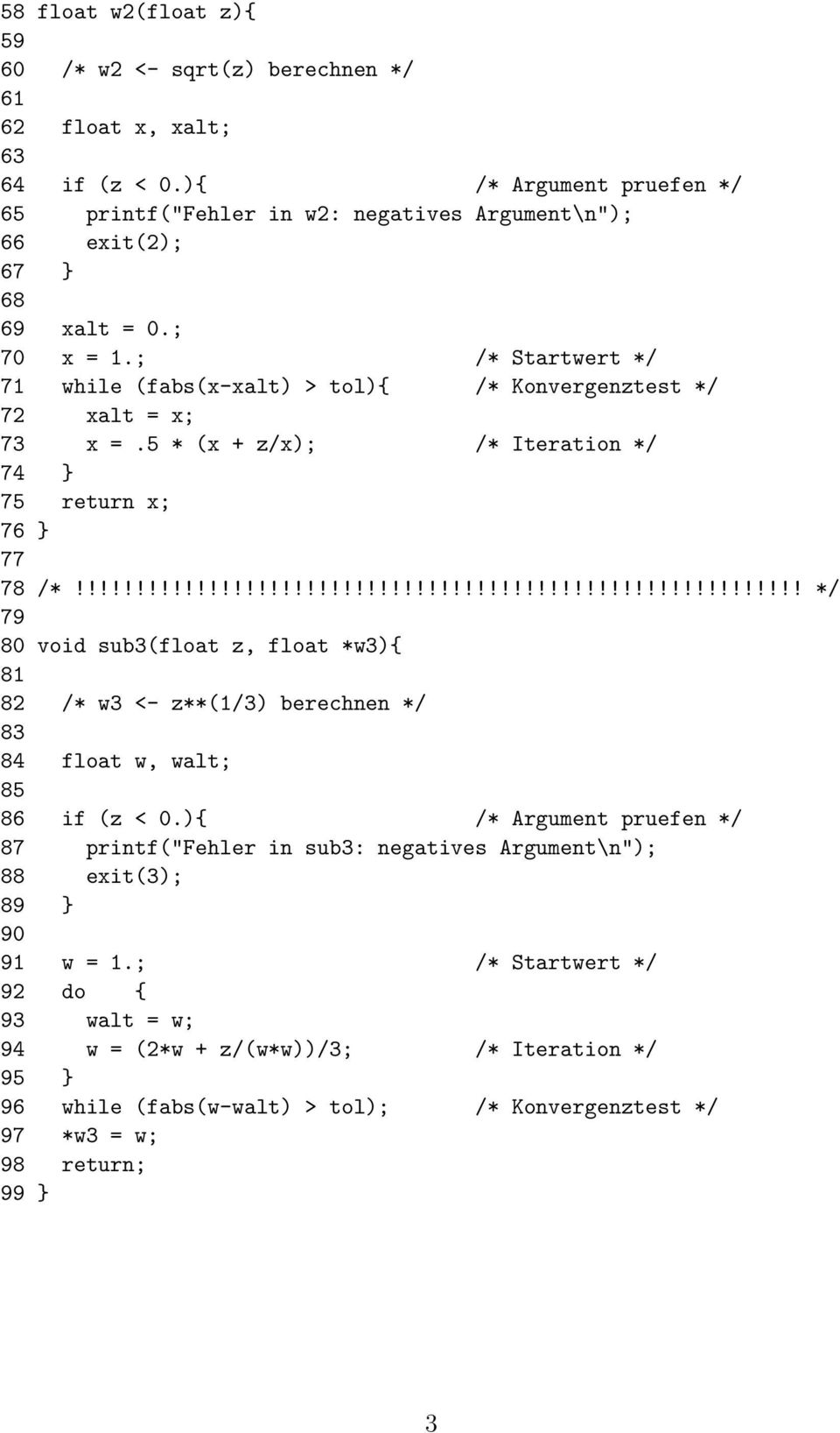 ; /* Startwert */ 71 while (fabs(x-xalt) > tol){ /* Konvergenztest */ 72 xalt = x; 73 x =.5 * (x + z/x); /* Iteration */ 74 } 75 return x; 76 } 77 78 /*!