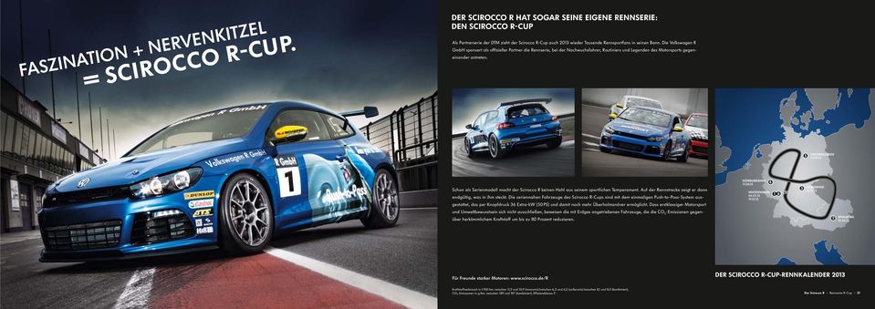 Rennsportfans in seinen Bann. Die Volkswagen R GmbH sponsert als oﬃzieller Partner die Rennserie, bei der Nachwuchsfahrer, Routiniers und Legenden des Motorsports gegeneinander antreten.