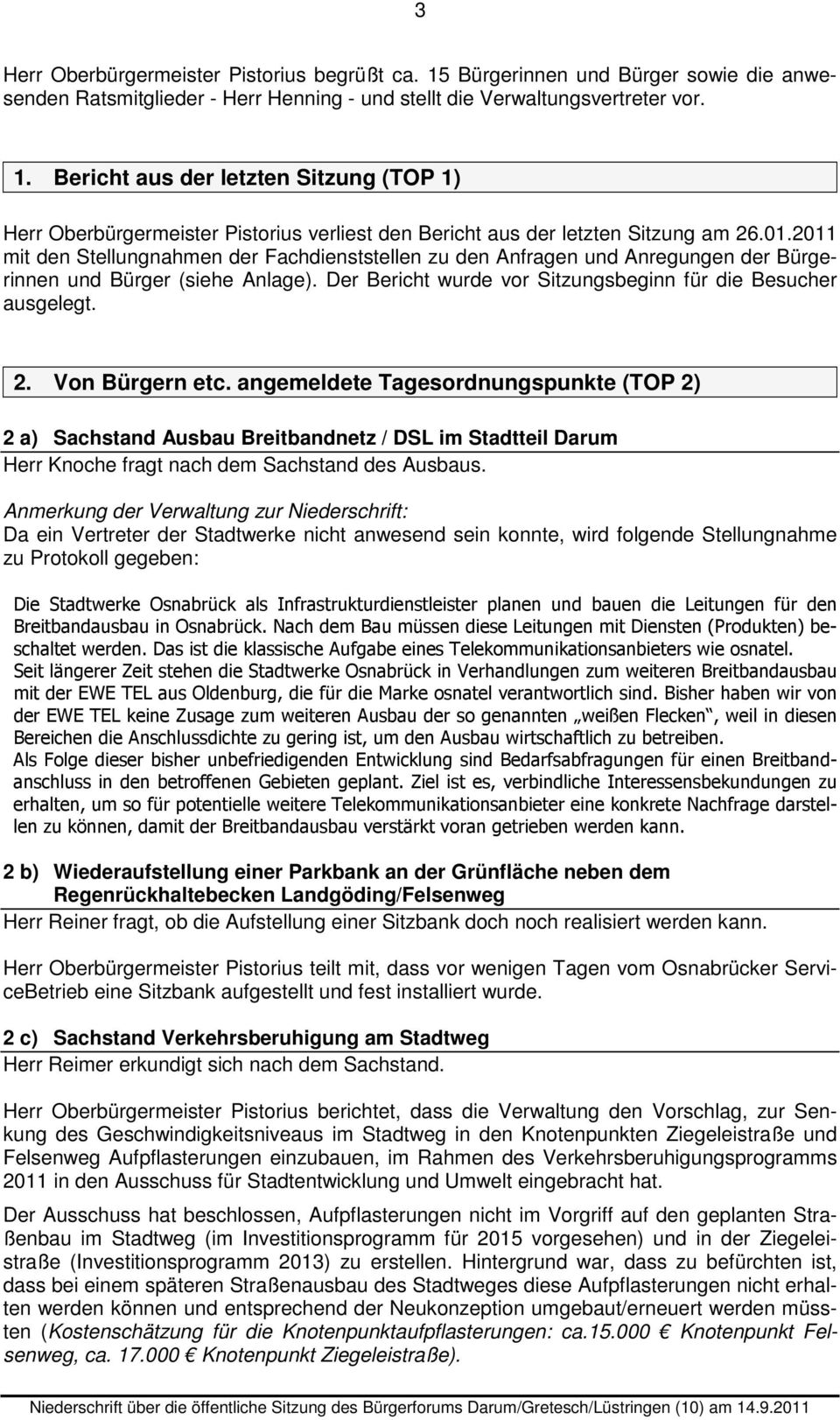 Von Bürgern etc. angemeldete Tagesordnungspunkte (TOP 2) 2 a) Sachstand Ausbau Breitbandnetz / DSL im Stadtteil Darum Herr Knoche fragt nach dem Sachstand des Ausbaus.