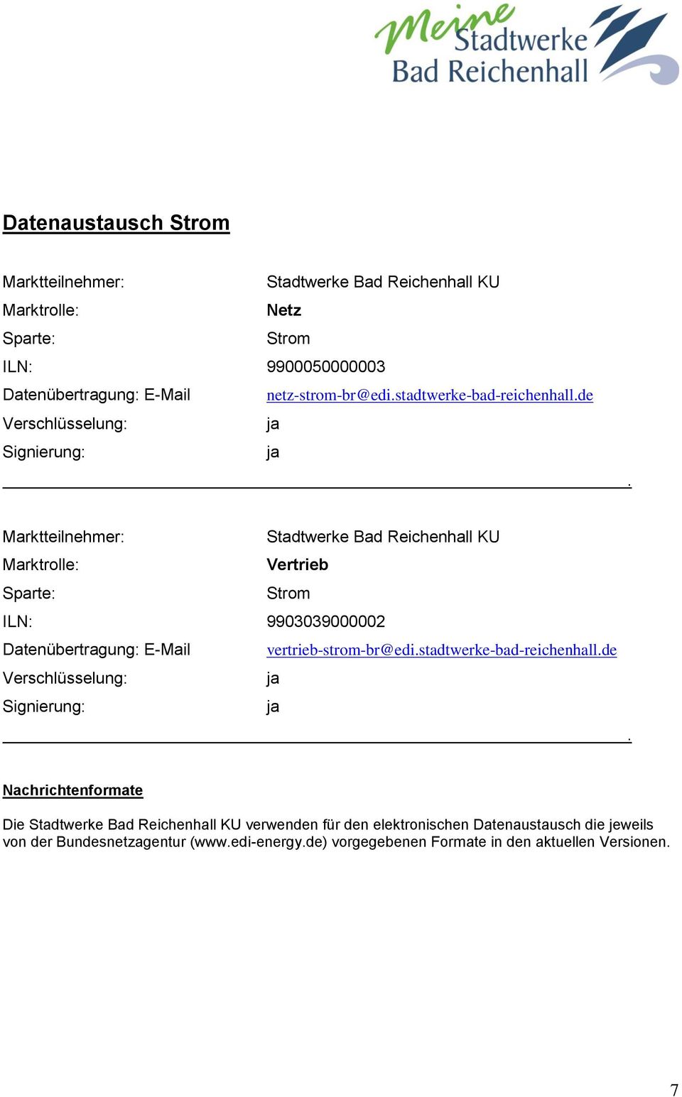 Marktteilnehmer: Stadtwerke Bad Reichenhall KU Marktrolle: Vertrieb Sparte: Strom ILN: 9903039000002 Datenübertragung: E-Mail vertrieb-strom-br@edi.