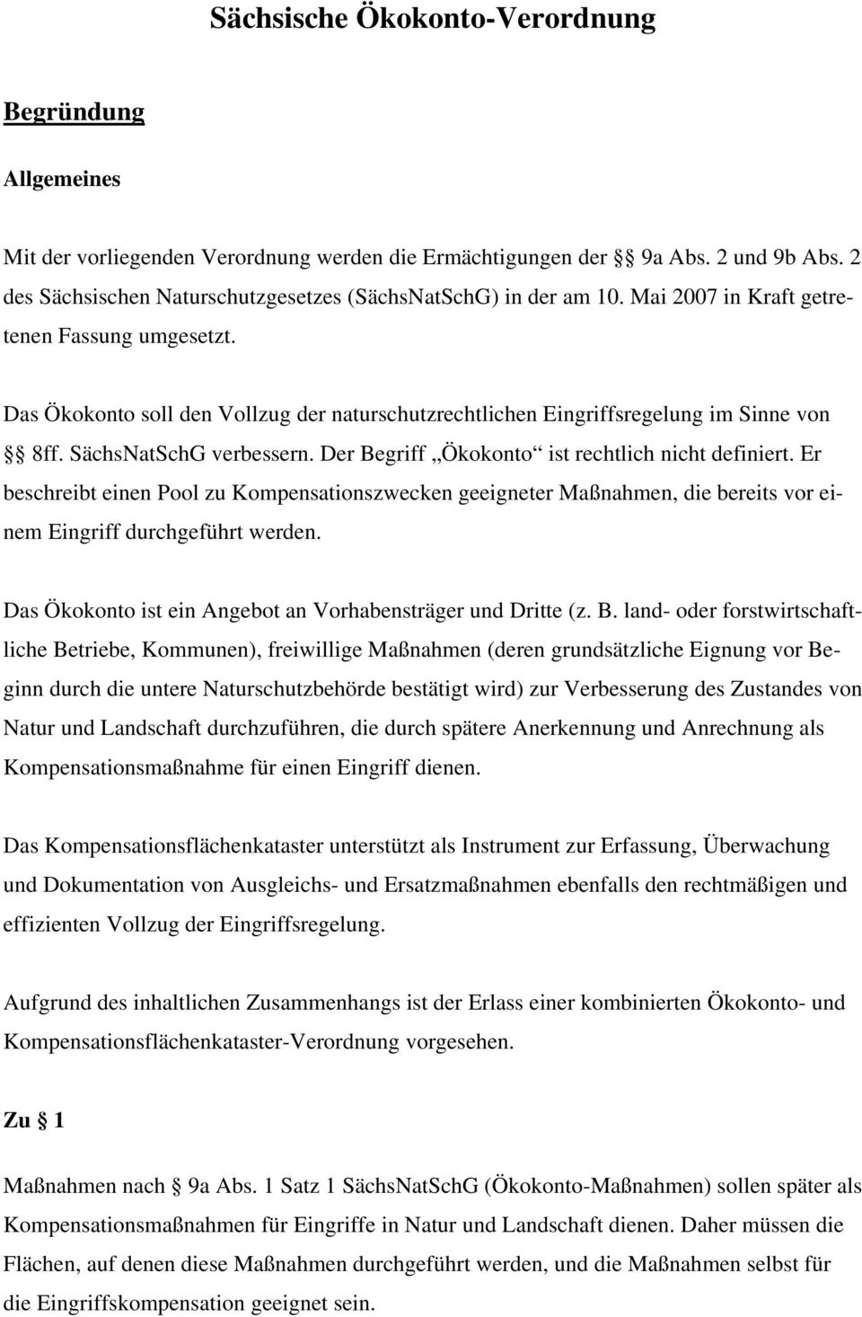 Das Ökokonto soll den Vollzug der naturschutzrechtlichen Eingriffsregelung im Sinne von 8ff. SächsNatSchG verbessern. Der Begriff Ökokonto ist rechtlich nicht definiert.