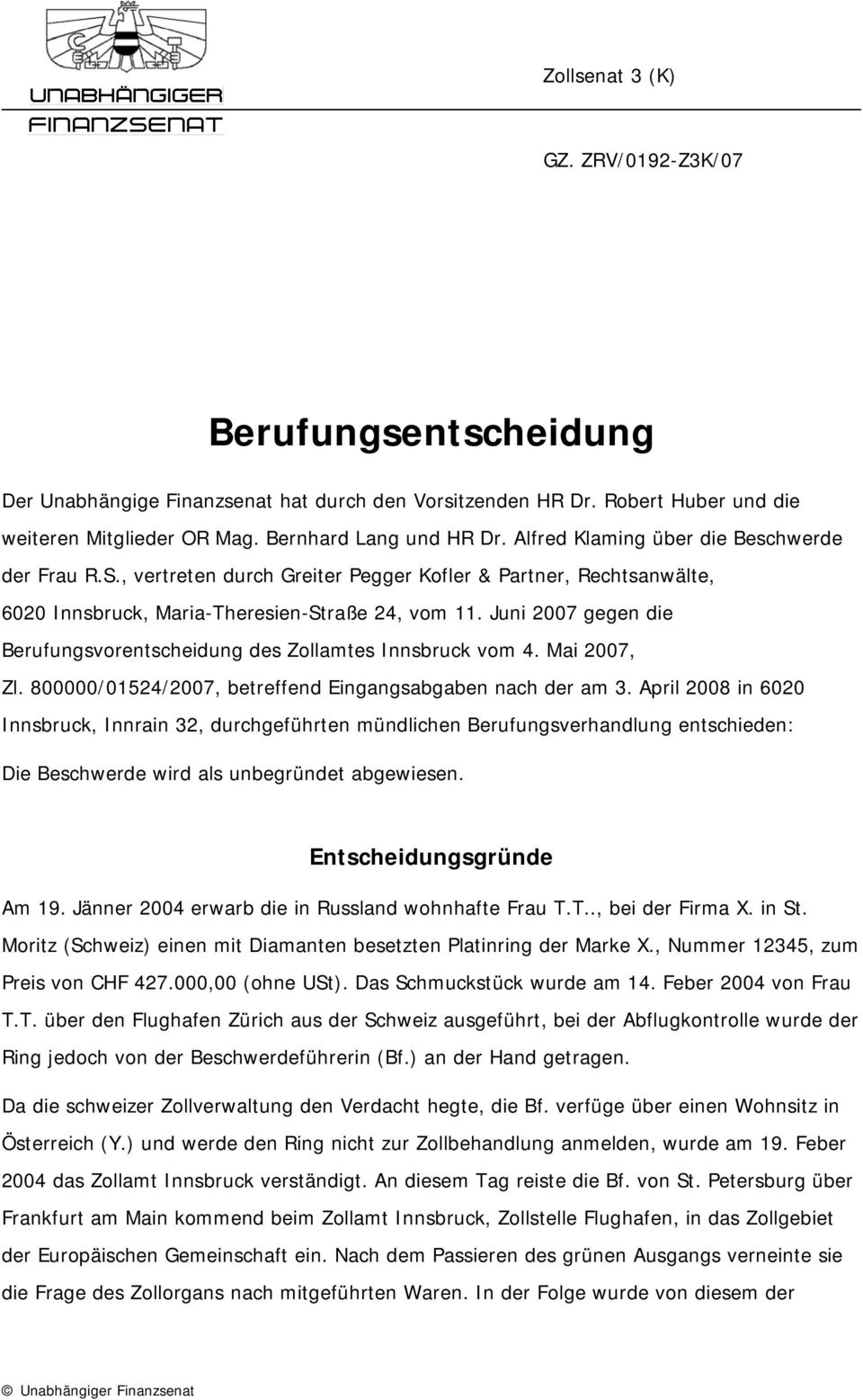 Juni 2007 gegen die Berufungsvorentscheidung des Zollamtes Innsbruck vom 4. Mai 2007, Zl. 800000/01524/2007, betreffend Eingangsabgaben nach der am 3.