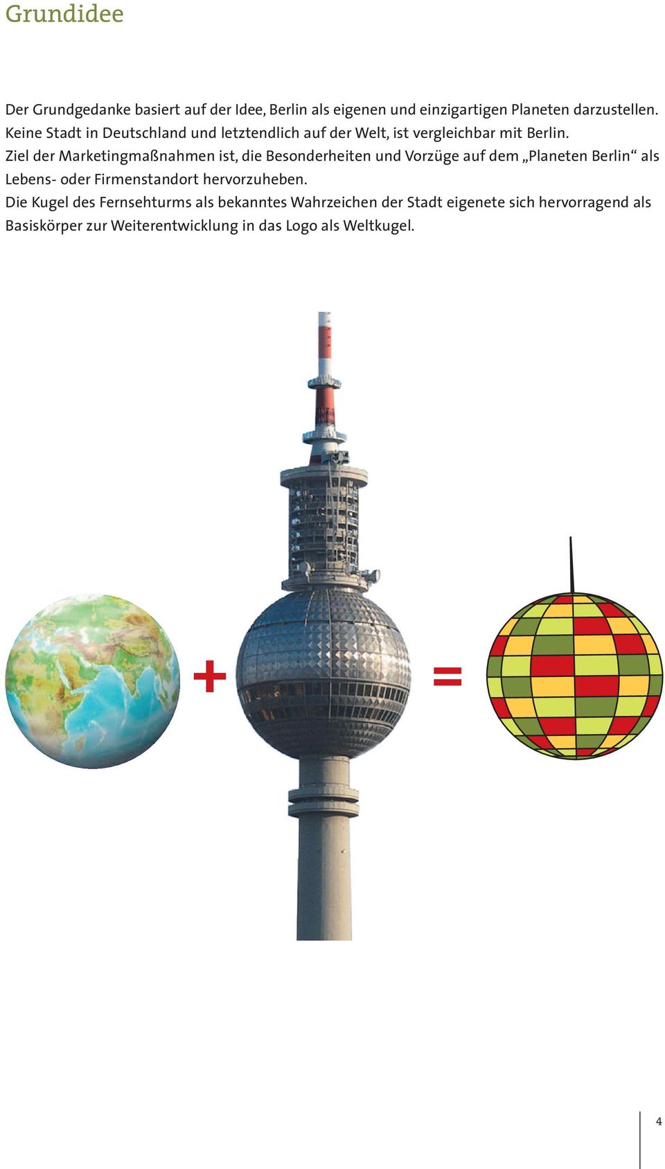 Ziel der Marketingmaßnahmen ist, die Besonderheiten und Vorzüge auf dem Planeten Berlin als Lebens- oder Firmenstandort