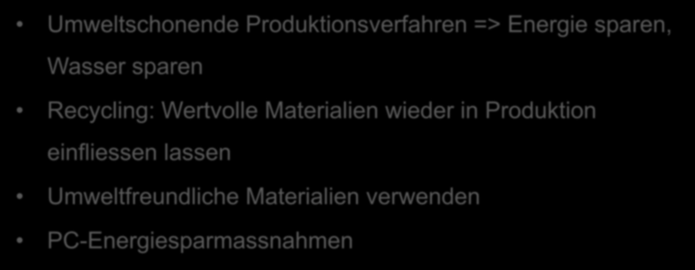 Umweltschutzmassnahmen Umweltschonende Produktionsverfahren => Energie sparen, Wasser sparen Recycling: Wertvolle