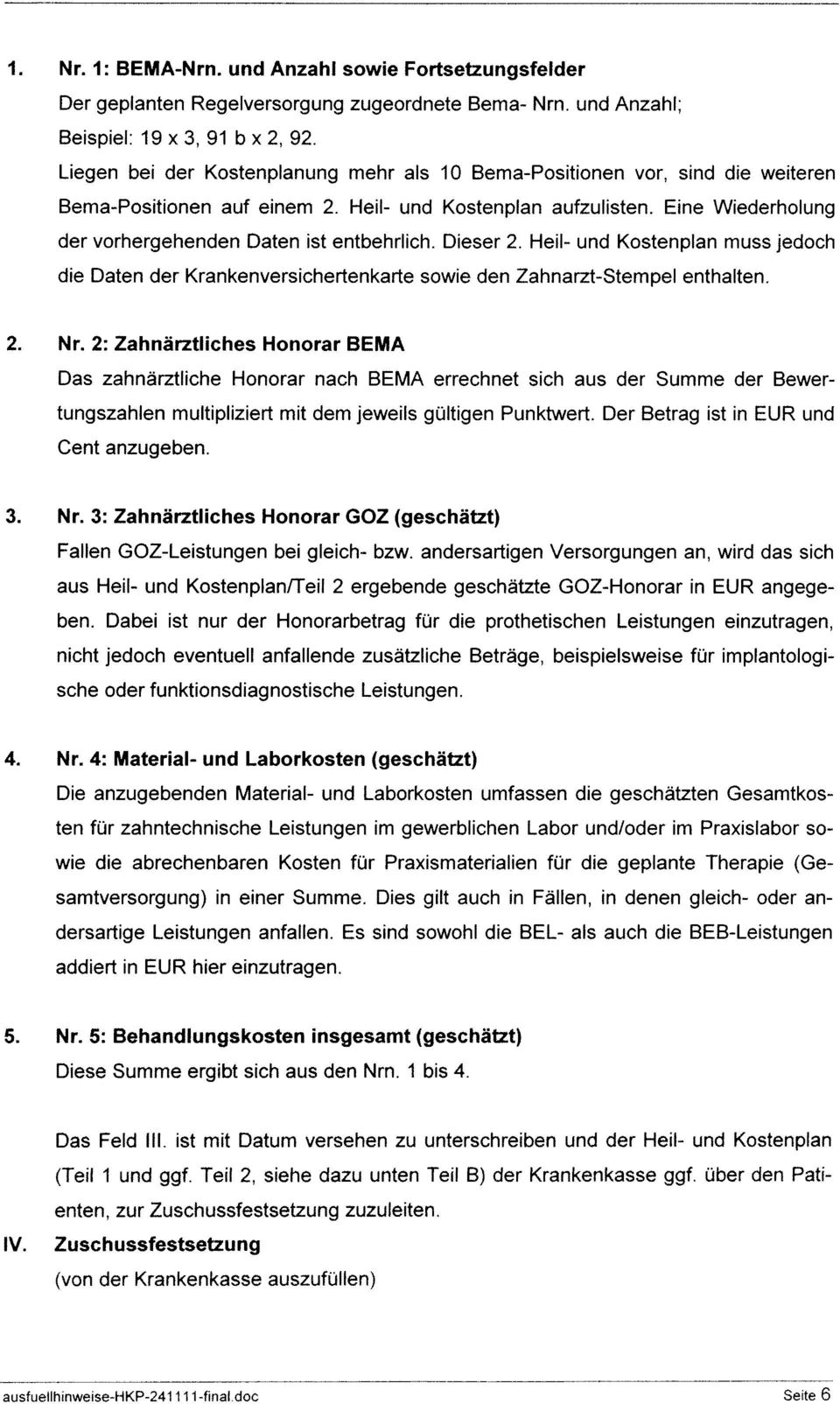 Eine Wiederholung der vorhergehenden Daten ist entbehrlich. Dieser 2. Heil- und Kostenplan muss jedoch die Daten der Krankenversichertenkarte sowie den Zahnarzt-Stempel enthalten. 2. Nr.