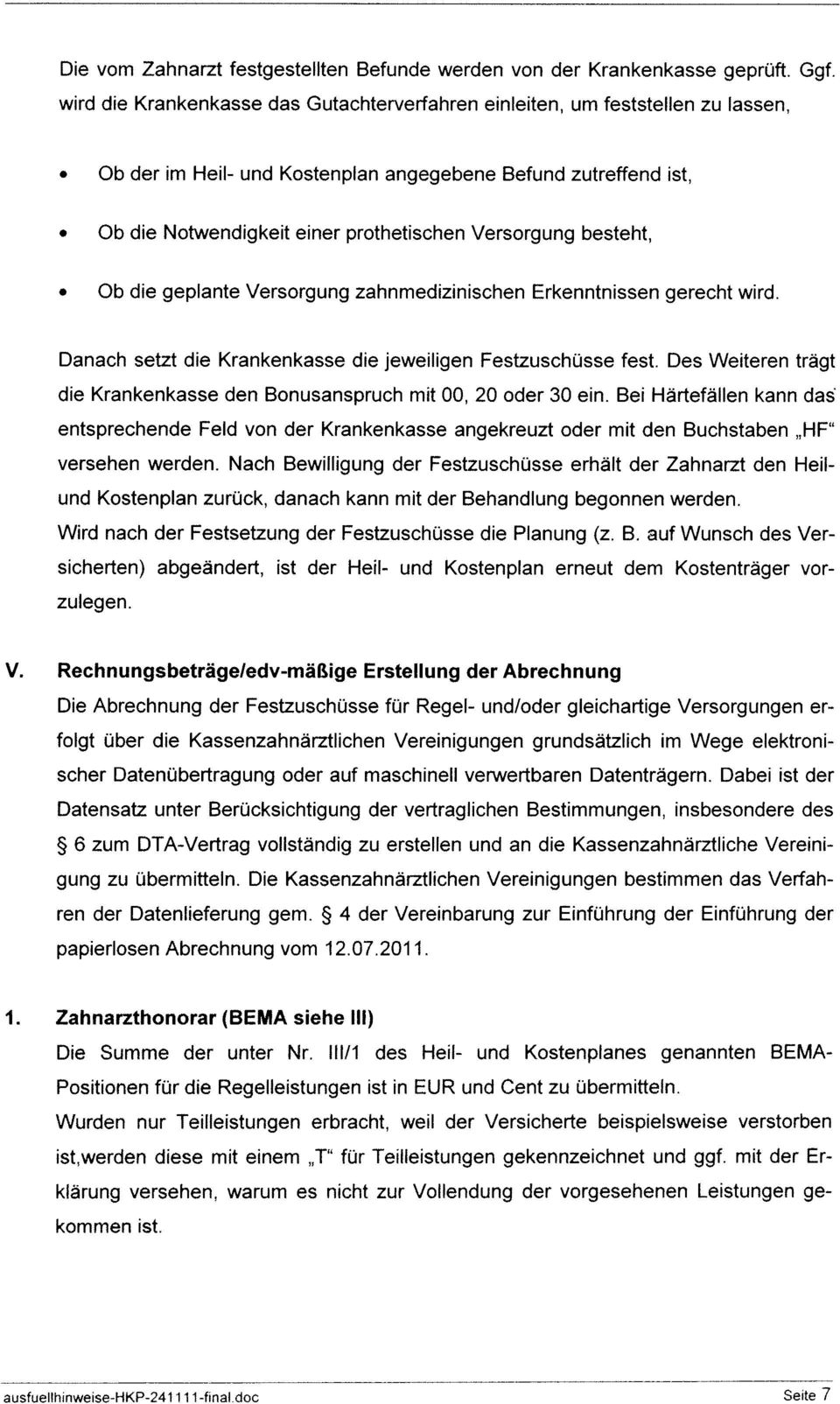 besteht, Ob die geplante Versorgung zahnmedizinischen Erkenntnissen gerecht wird. Danach setzt die Krankenkasse die jeweiligen Festzuschüsse fest.