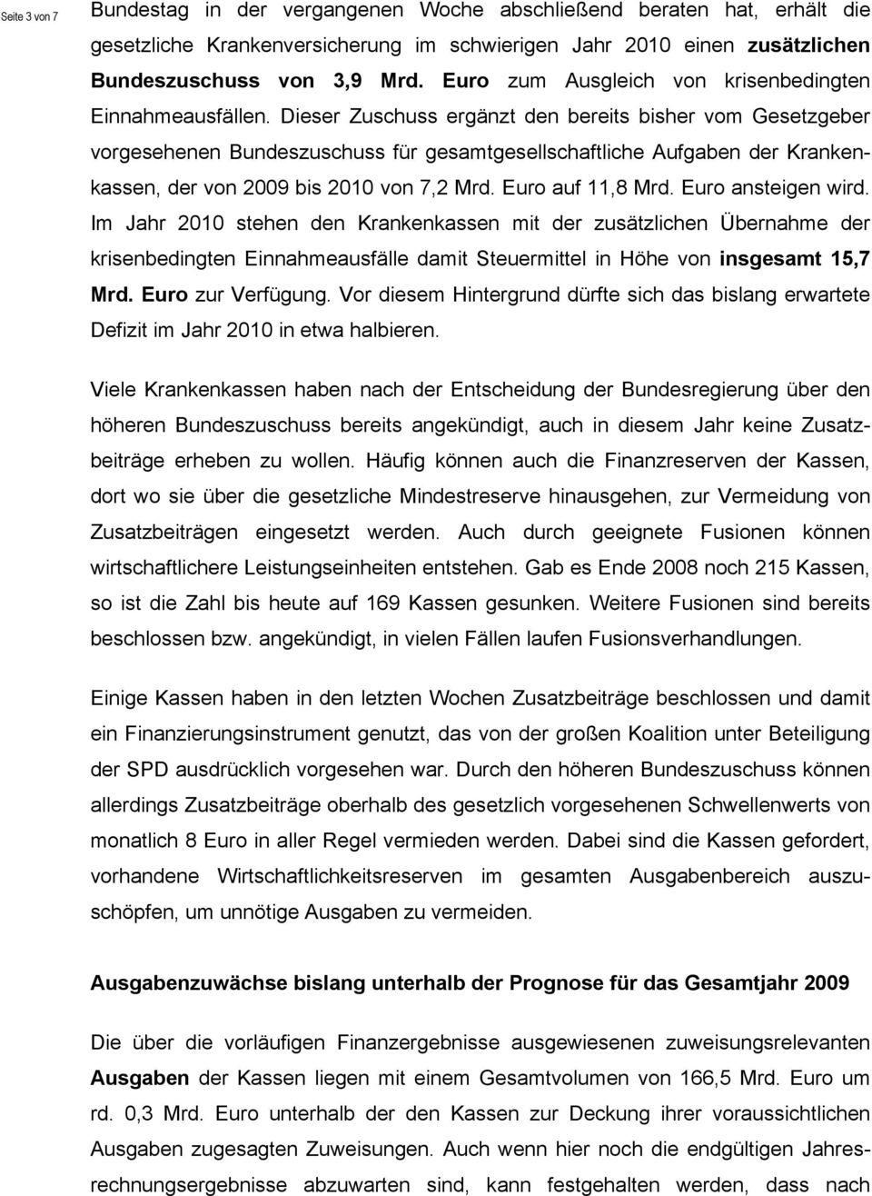 Dieser Zuschuss ergänzt den bereits bisher vom Gesetzgeber vorgesehenen Bundeszuschuss für gesamtgesellschaftliche Aufgaben der Krankenkassen, der von 2009 bis 2010 von 7,2 Mrd. Euro auf 11,8 Mrd.