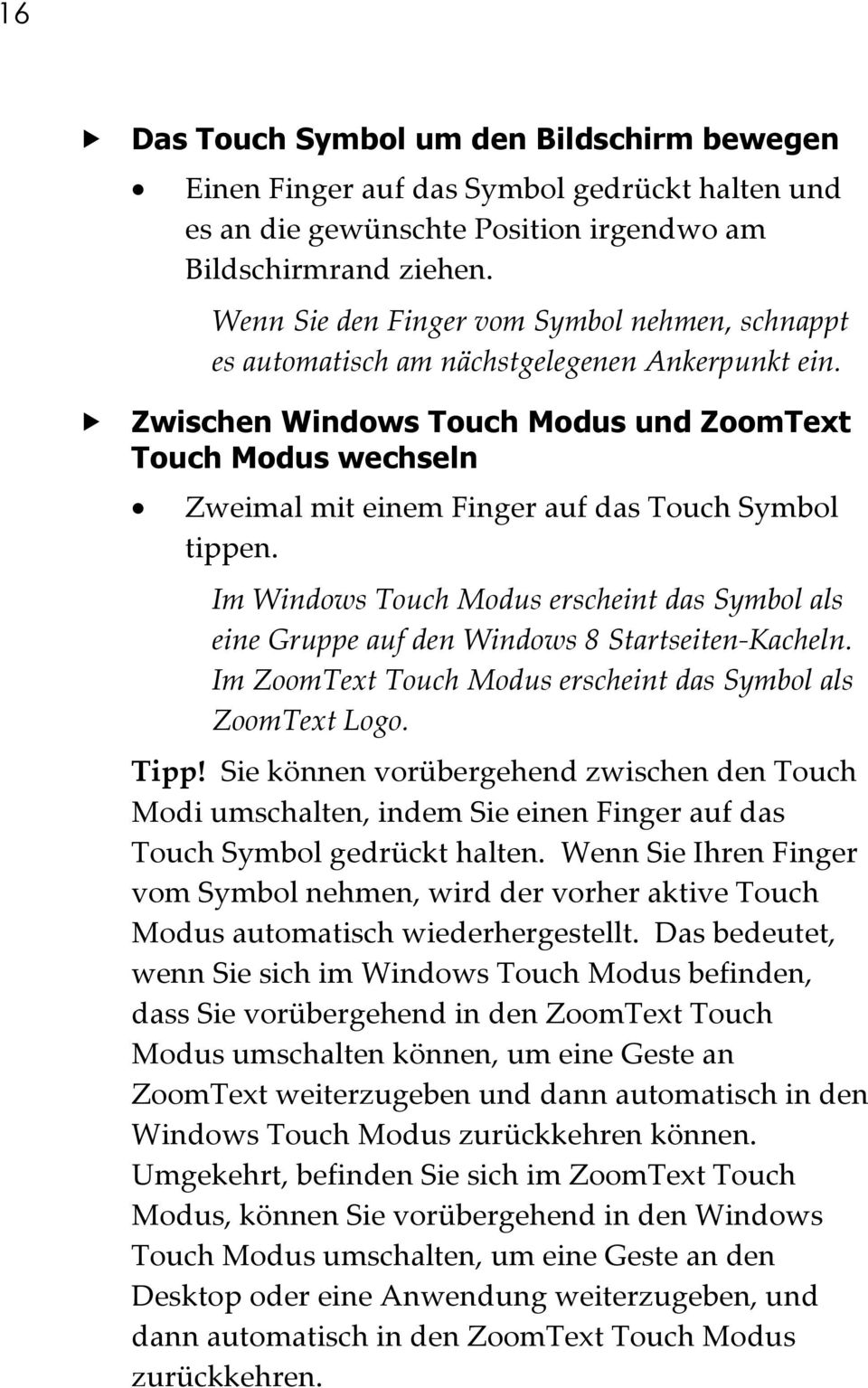 Zwischen Windows Touch Modus und ZoomText Touch Modus wechseln Zweimal mit einem Finger auf das Touch Symbol tippen.