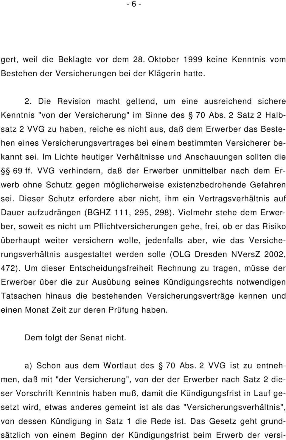 Im Lichte heutiger Verhältnisse und Anschauungen sollten die 69 ff. VVG verhindern, daß der Erwerber unmittelbar nach dem Erwerb ohne Schutz gegen möglicherweise existenzbedrohende Gefahren sei.