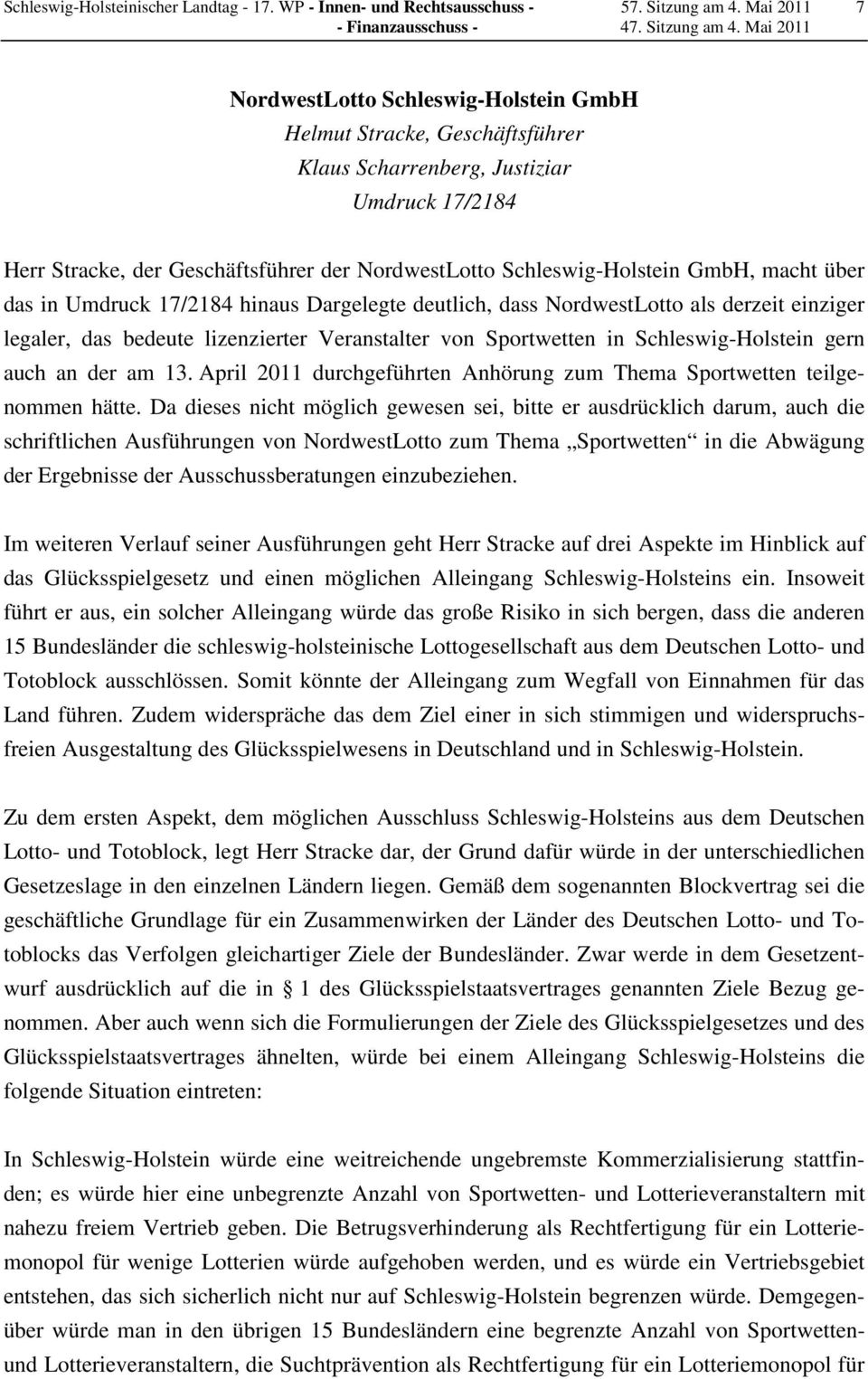 GmbH, macht über das in Umdruck 17/2184 hinaus Dargelegte deutlich, dass NordwestLotto als derzeit einziger legaler, das bedeute lizenzierter Veranstalter von Sportwetten in Schleswig-Holstein gern