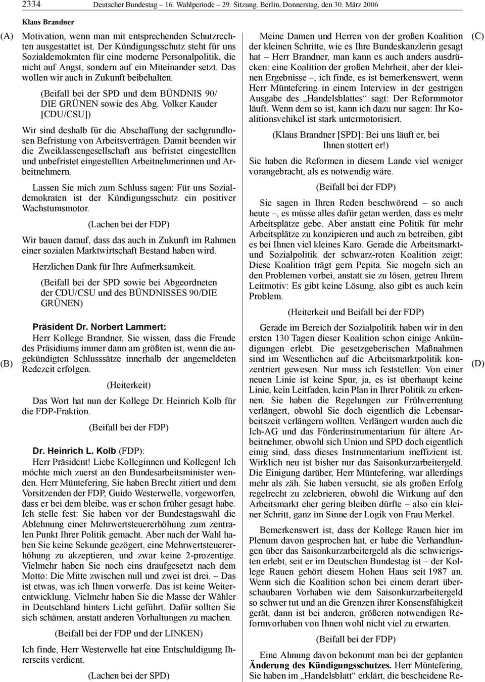 (Beifall bei der SPD und dem BÜNDNIS 90/ DIE GRÜNEN sowie des Abg. Volker Kauder [CDU/CSU]) Wir sind deshalb für die Abschaffung der sachgrundlosen Befristung von Arbeitsverträgen.